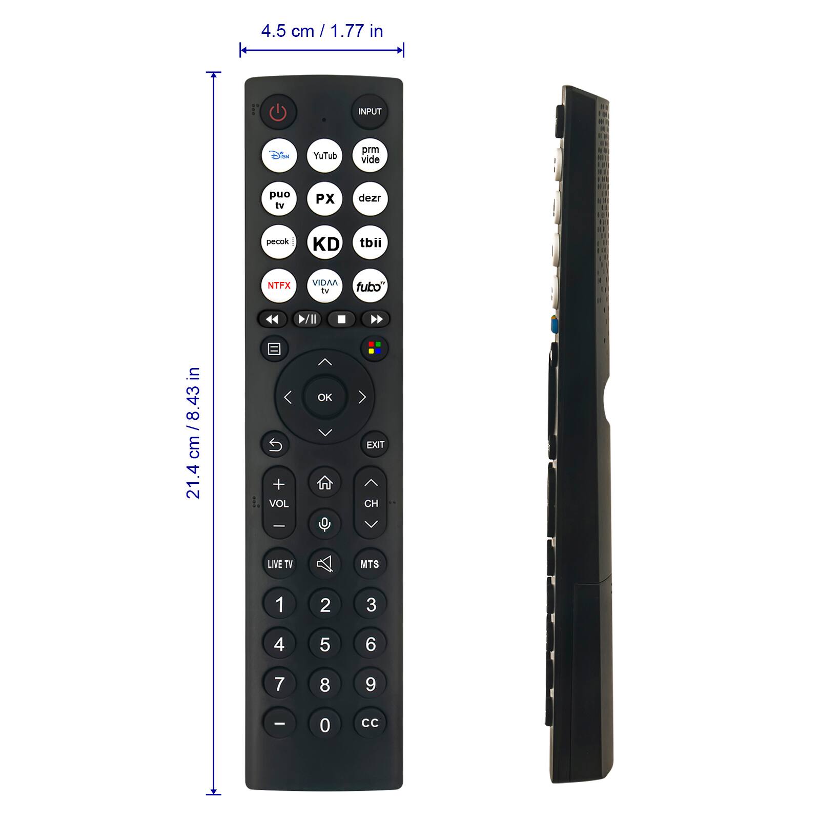 4.5 cm / 1.77 in

21.43 cm / 8.43 in

YuTub
prm vide
puo tv
PX
dezr
pecok!
KD
tbii
NTFX + VOL - LIVE TV
VIDAA tv OK
fubo" EXIT CH MTS
1
2
3
4
5
6
7
8
9
-
0
CC