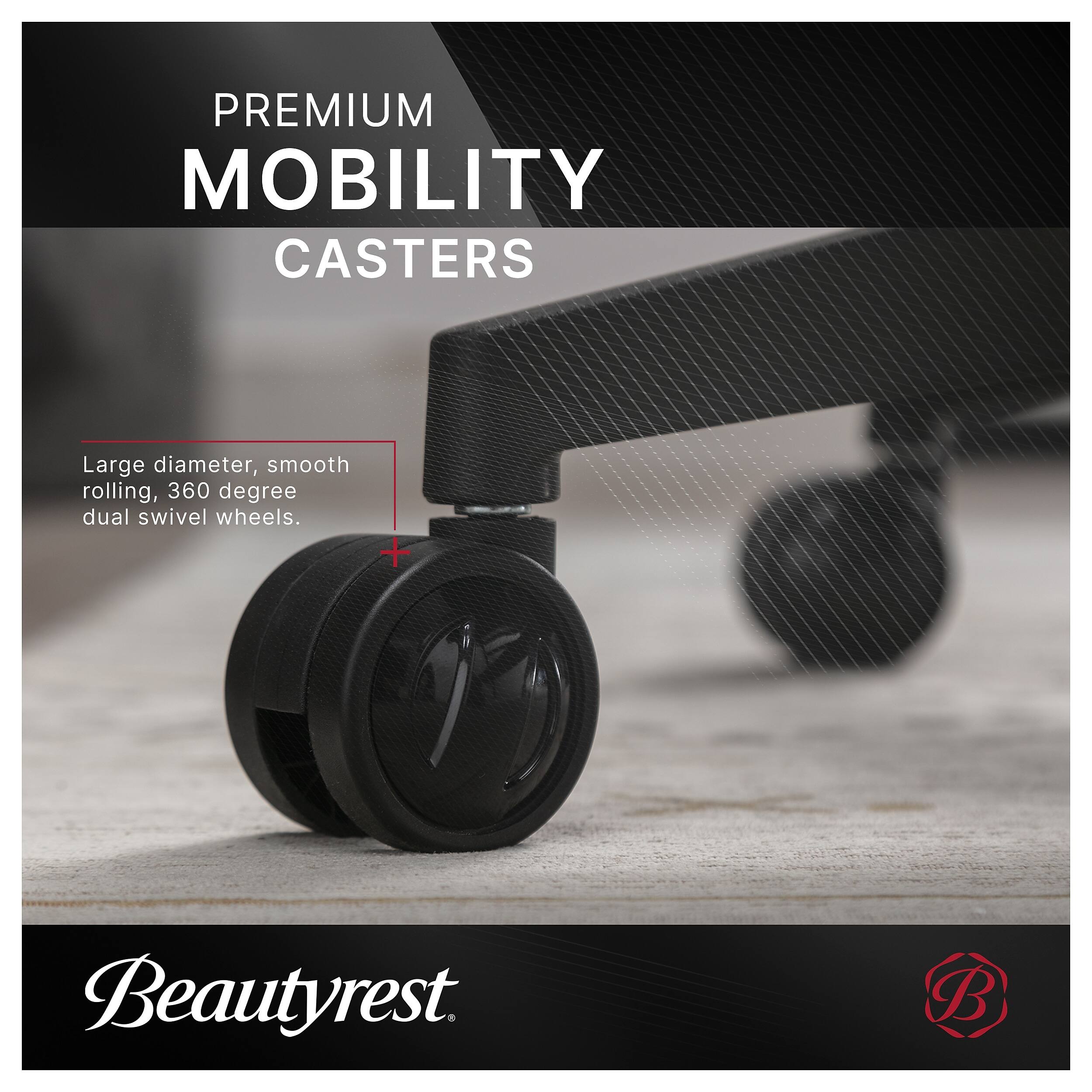 PREMIUM MOBILITY CASTERS  
Large diameter, smooth rolling, 360 degree dual swivel wheels.  
Beautyrest