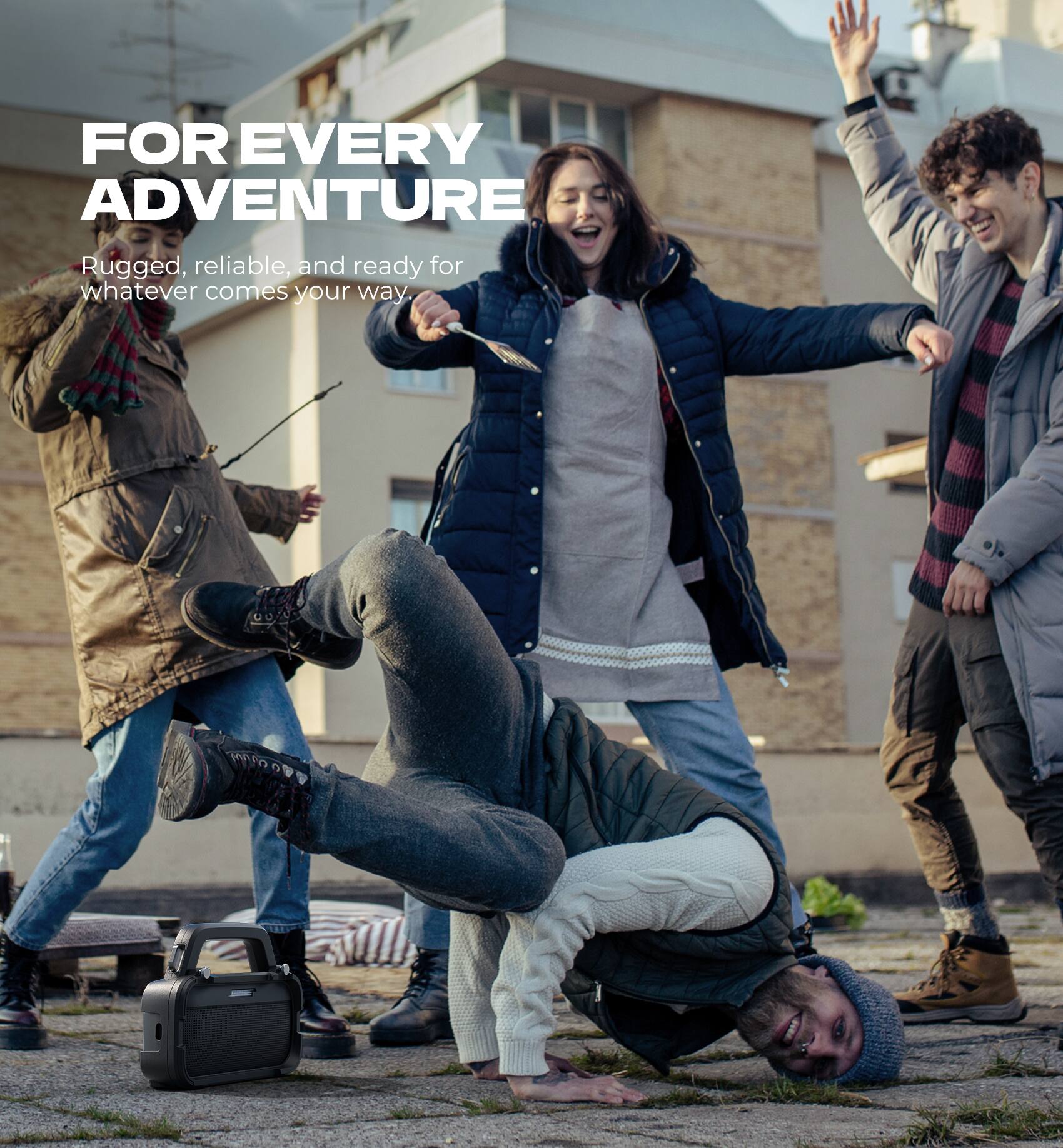 FOR EVERY ADVENTURE  
Rugged, reliable, and ready for whatever comes your way.