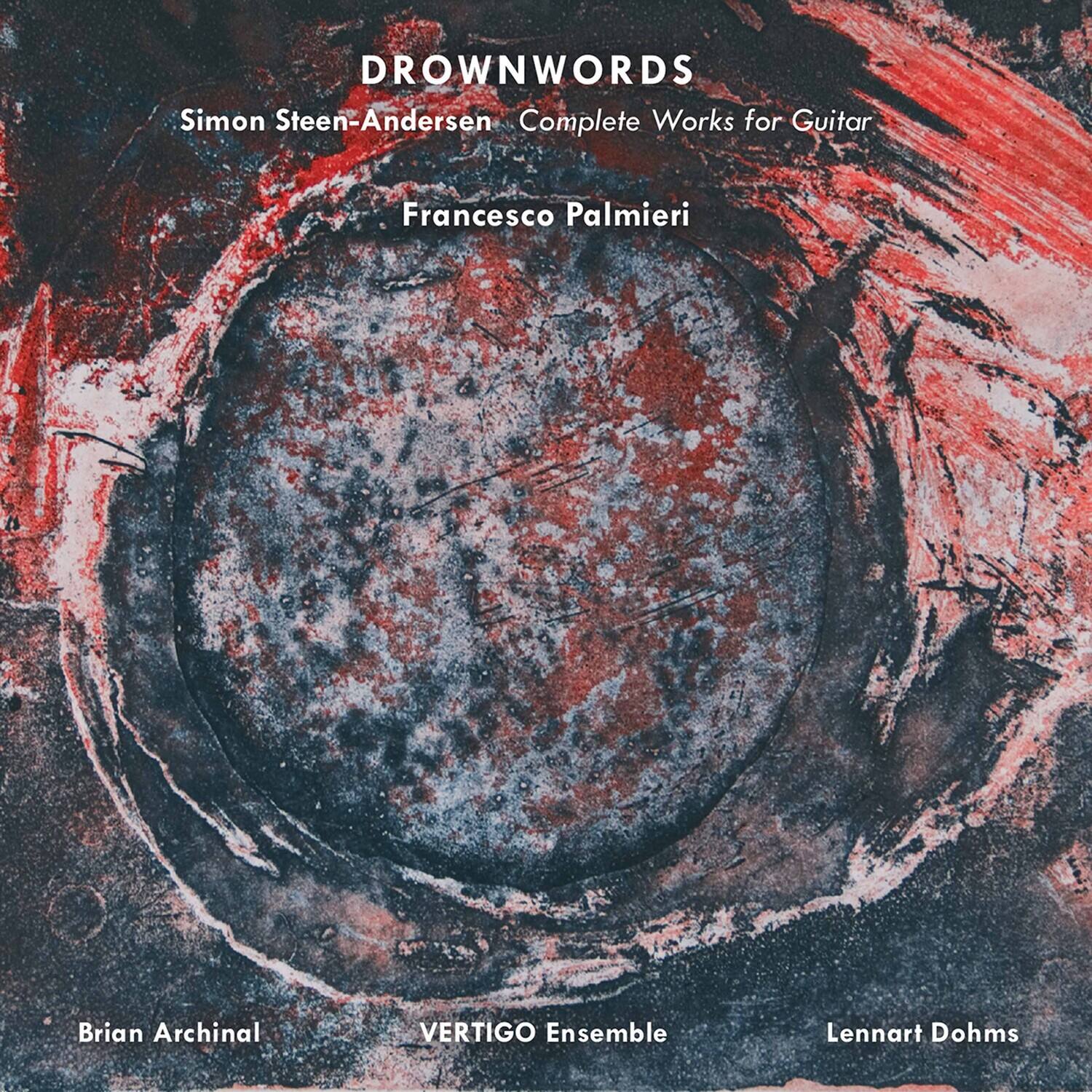 DROWNWORDS  
Simon Steen-Andersen  
Complete Works for Guitar  
Francesco Palmieri  

Brian Archinal  
VERTIGO Ensemble  
Lennart Dohms