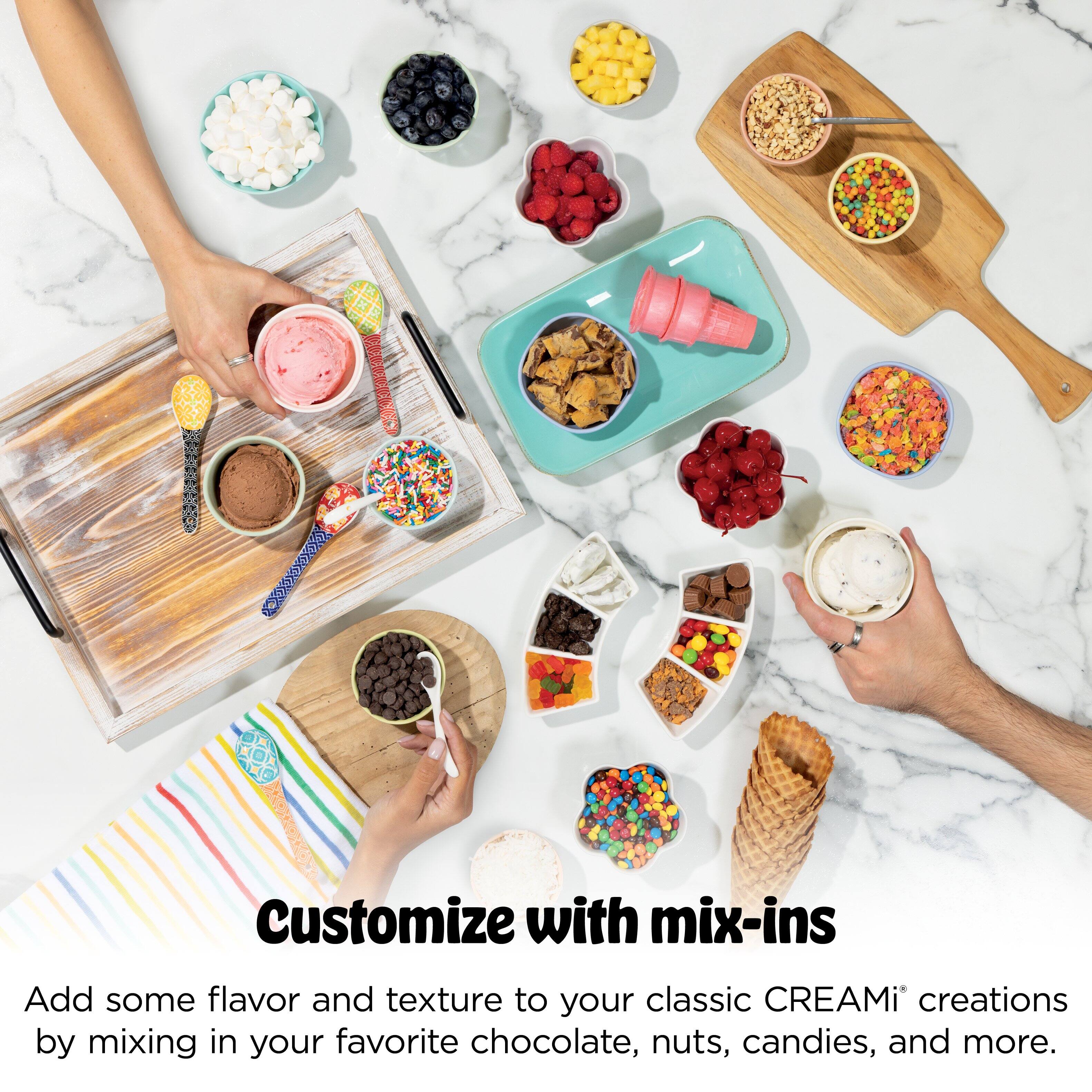 Customize with mix-ins

Add some flavor and texture to your classic CREAMi® creations by mixing in your favorite chocolate, nuts, candies, and more.