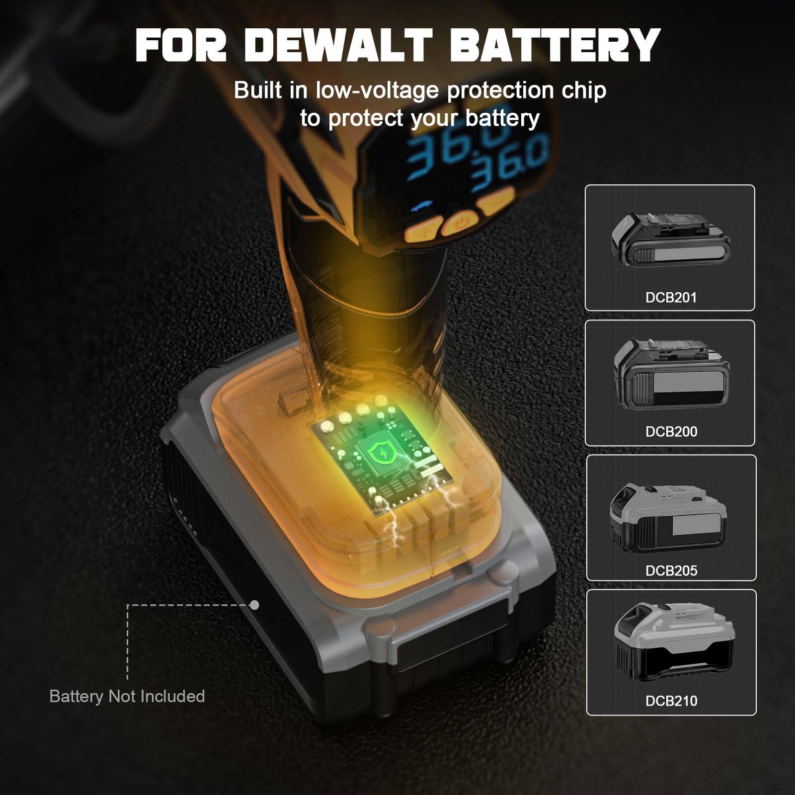 FOR DEWALT BATTERY

Built in low-voltage protection chip to protect your battery

360 DCB201 | 4 PN DCB200 DCB205 DCB210

Battery Not Included