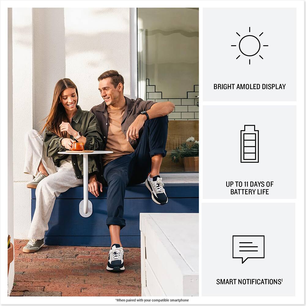 BRIGHT AMOLED DISPLAY  
UP TO 11 DAYS OF BATTERY LIFE  
SMART NOTIFICATIONS*  
*When paired with your compatible smartphone