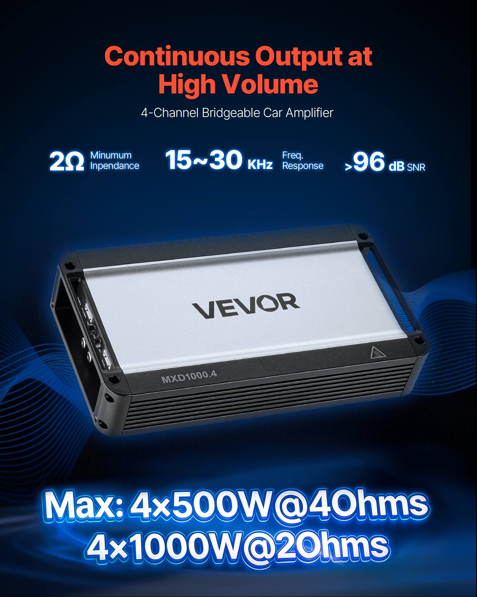 Continuous Output at High Volume  
4-Channel Bridgeable Car Amplifier  
Minimum Freq. 20 Hz  
Impedance 15~30 Ω  
Response 96 dB SNR  
VEVOR MXD1000.4  
Max: 4x500W@4Ωhms  
4x1000W@2Ωhms