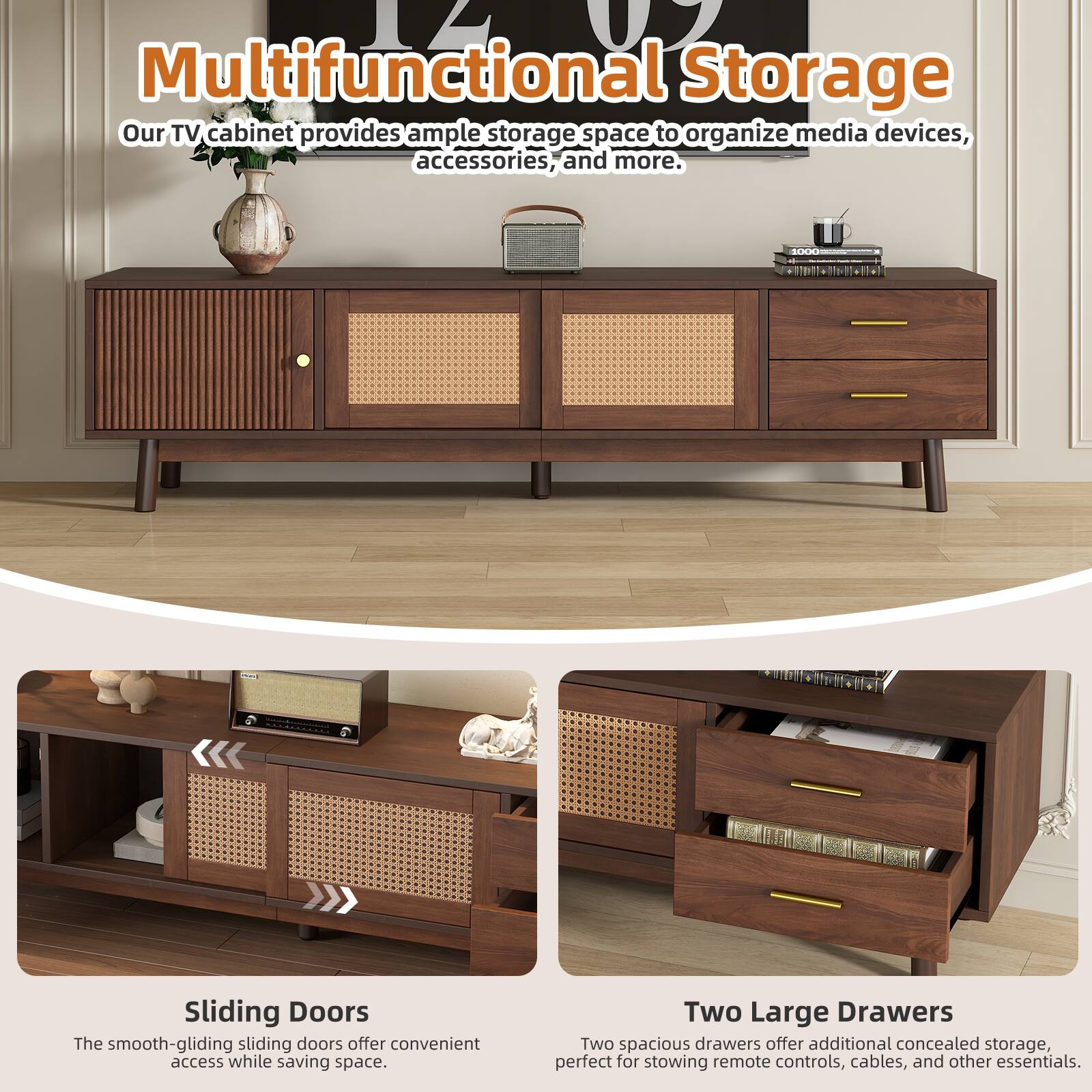**Multifunctional Storage**  
Our TV cabinet provides ample storage space to organize media devices, accessories, and more.

**Sliding Doors**  
The smooth-gliding sliding doors offer convenient access while saving space.

**Two Large Drawers**  
Two spacious drawers offer additional concealed storage, perfect for stowing remote controls, cables, and other essentials.