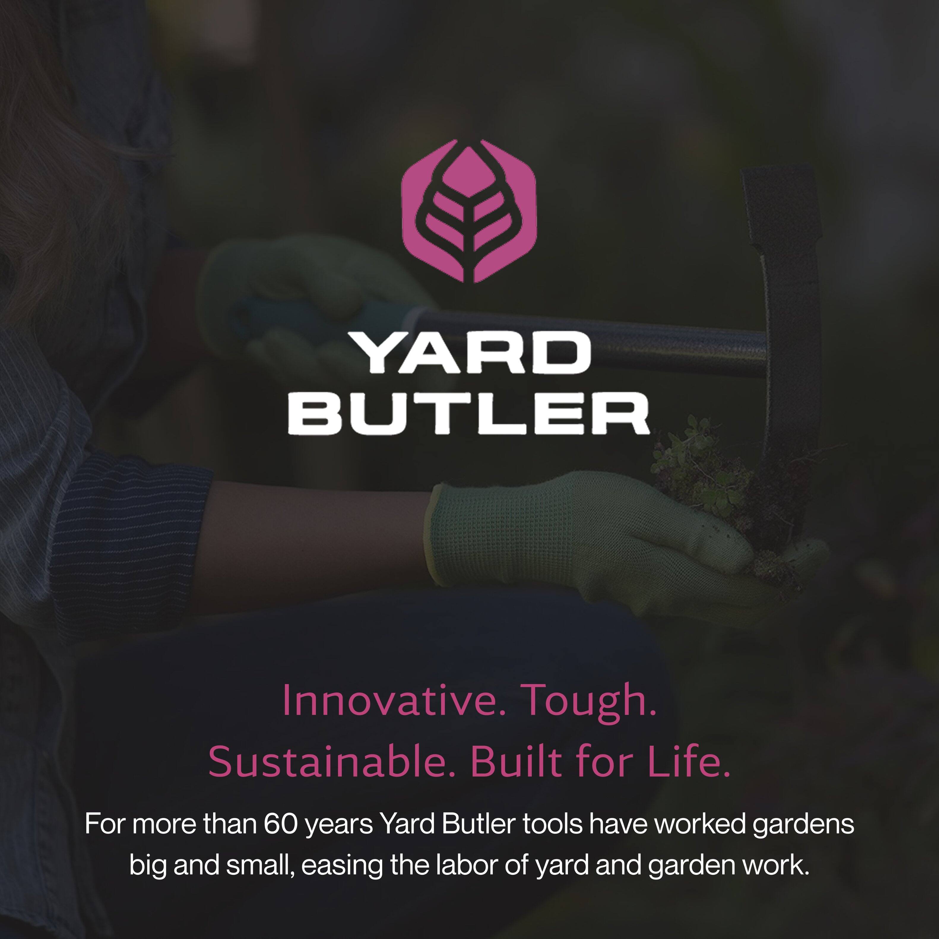 YARD BUTLER

Innovative. Tough. Sustainable. Built for Life.

For more than 60 years, Yard Butler tools have worked gardens big and small, easing the labor of yard and garden work.