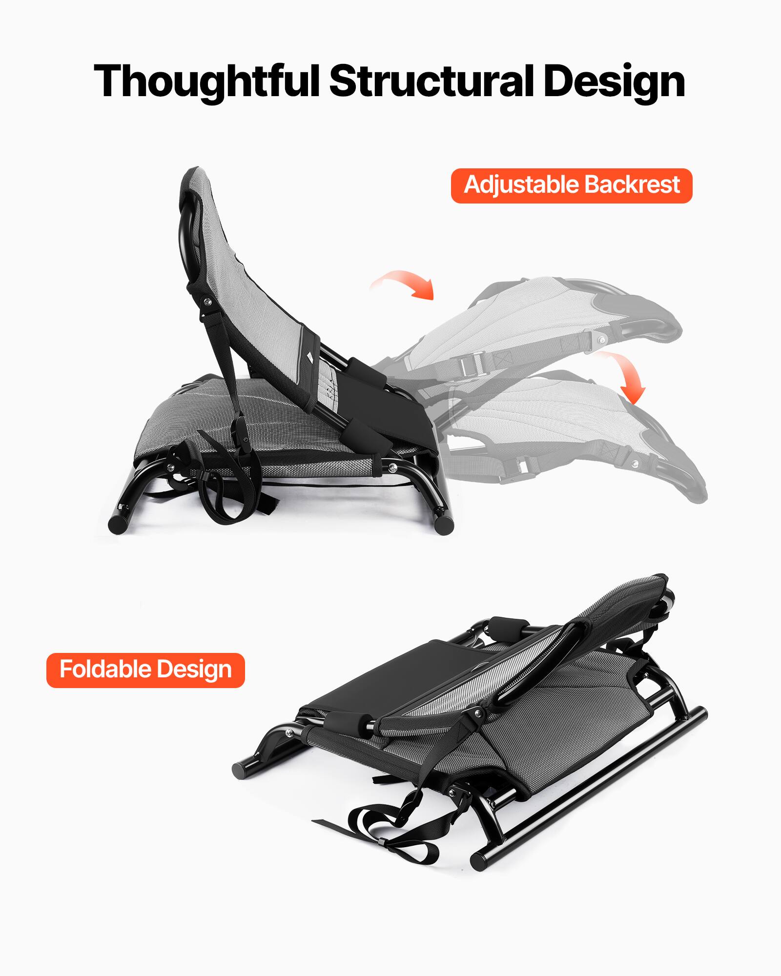 Thoughtful Structural Design  
Adjustable Backrest  
Foldable Design