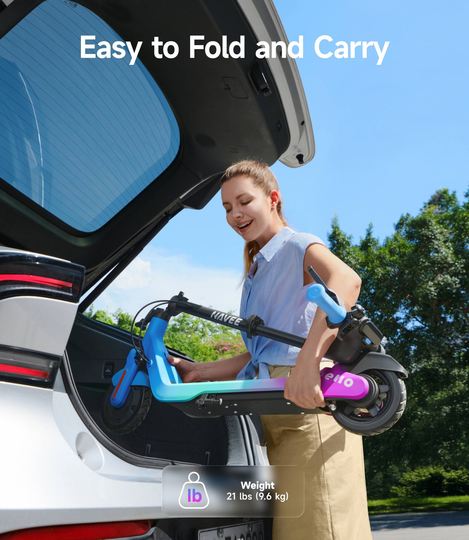 Easy to Fold and Carry

NAVEE

Weight
21 lbs (9.6 kg)