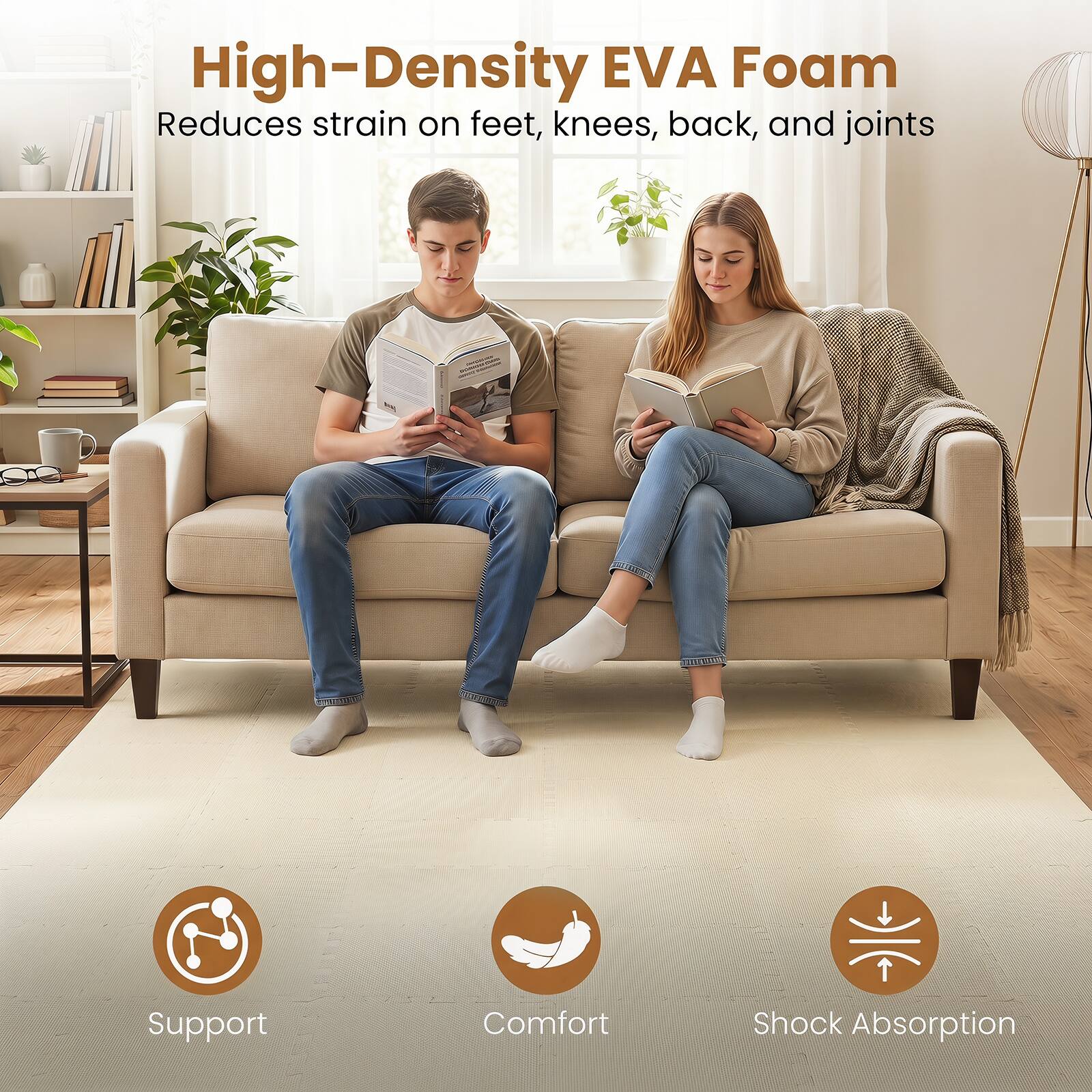 High-Density EVA Foam  
Reduces strain on feet, knees, back, and joints  

Support  
Comfort  
Shock Absorption