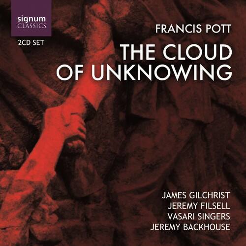 signum CLASSICS  
2CD SET  

FRANCIS POTT  
THE CLOUD OF UNKNOWING  

JAMES GILCHRIST  
JEREMY FILSELL  
VASARI SINGERS  
JEREMY BACKHOUSE
