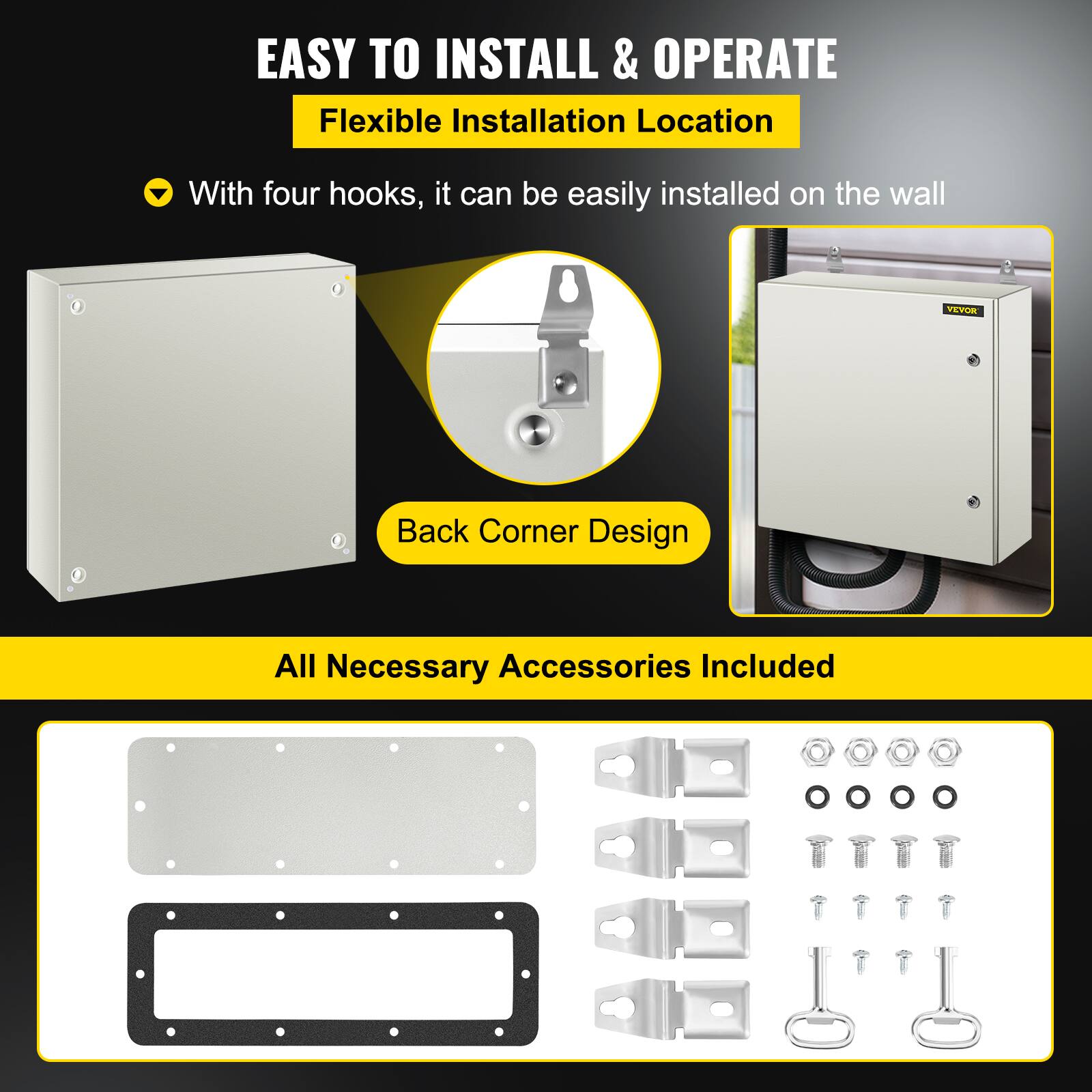 EASY TO INSTALL & OPERATE  
Flexible Installation Location  
With four hooks, it can be easily installed on the wall  

VEVOR 1  
Back Corner Design  

All Necessary Accessories Included