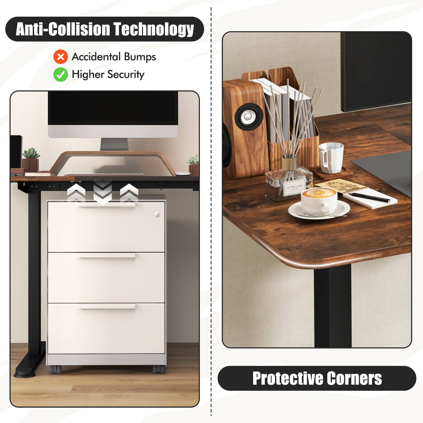 Anti-Collision Technology
x Accidental Bumps
Higher Security
Protective Corners