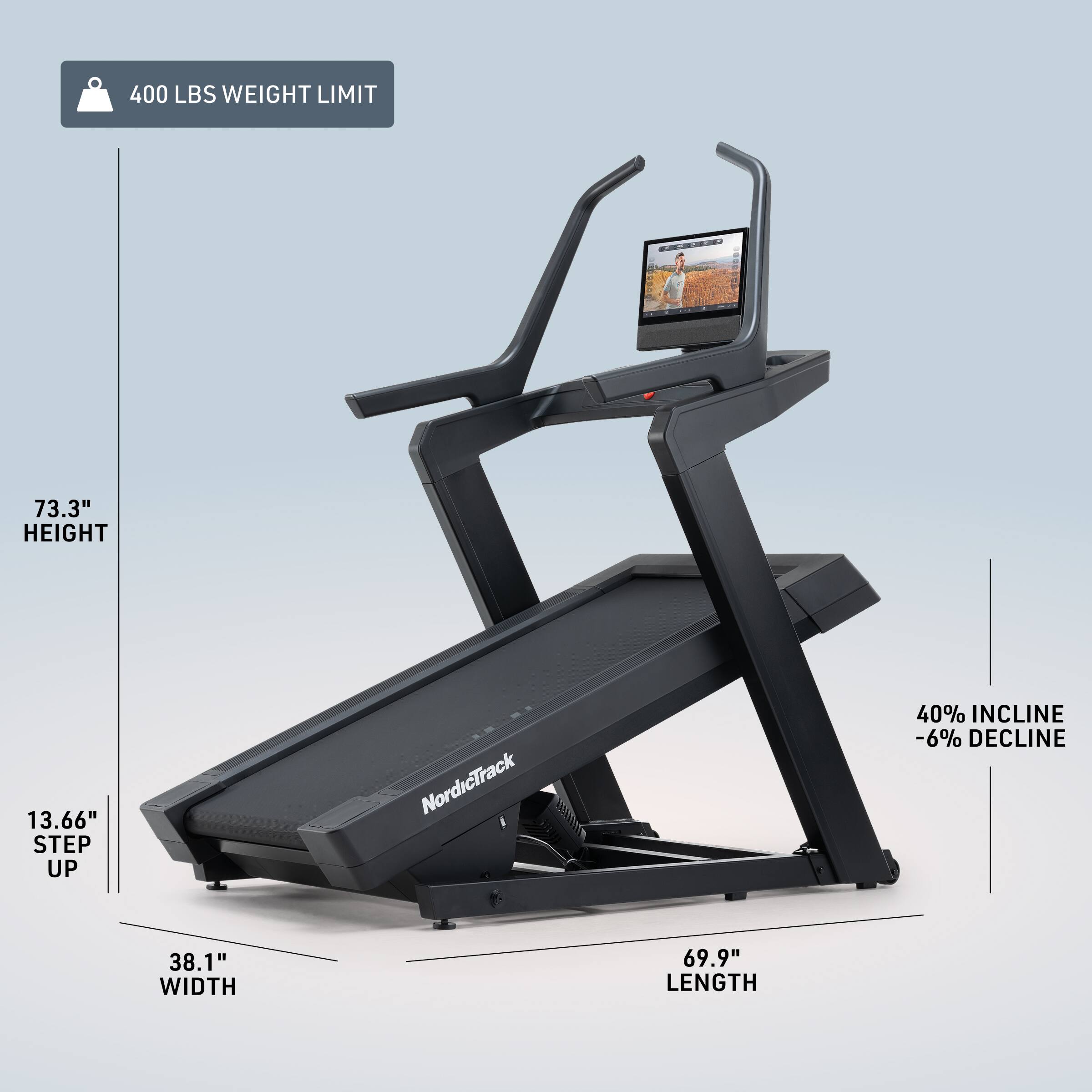 400 LBS WEIGHT LIMIT  
73.3" HEIGHT  
13.66" STEP UP  
NordicTrack  
40% INCLINE -6% DECLINE  
38.1" WIDTH  
69.9" LENGTH