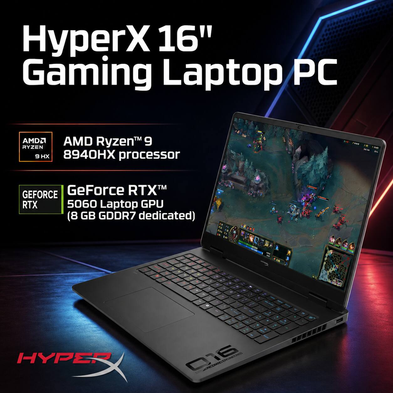 HyperX 16" Gaming Laptop PC

AMD Ryzen™ 9 8940HX processor

NVIDIA GeForce RTX™ 5060 Laptop GPU (8 GB GDDR7 dedicated)

HYPERX