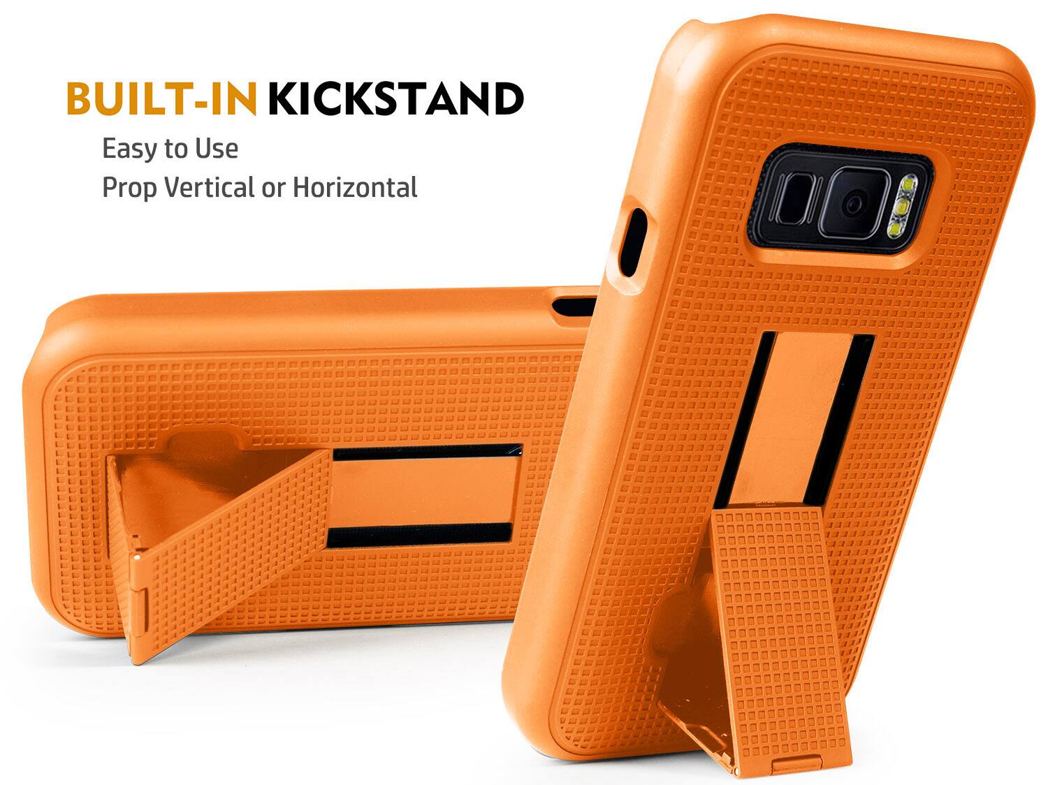 BUILT-IN KICKSTAND  
Easy to Use  
Prop Vertical or Horizontal