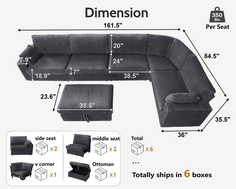 Dimension: 161.5"  
Per Seat: 350 lbs  
20"  
24"  
38.5"  
84.5"  
23.6"  
38.5"  
35.5"  
36"  

side seat x2  
v corner x1  
middle seat x2  
Ottoman x1  

Total ships in 6 boxes