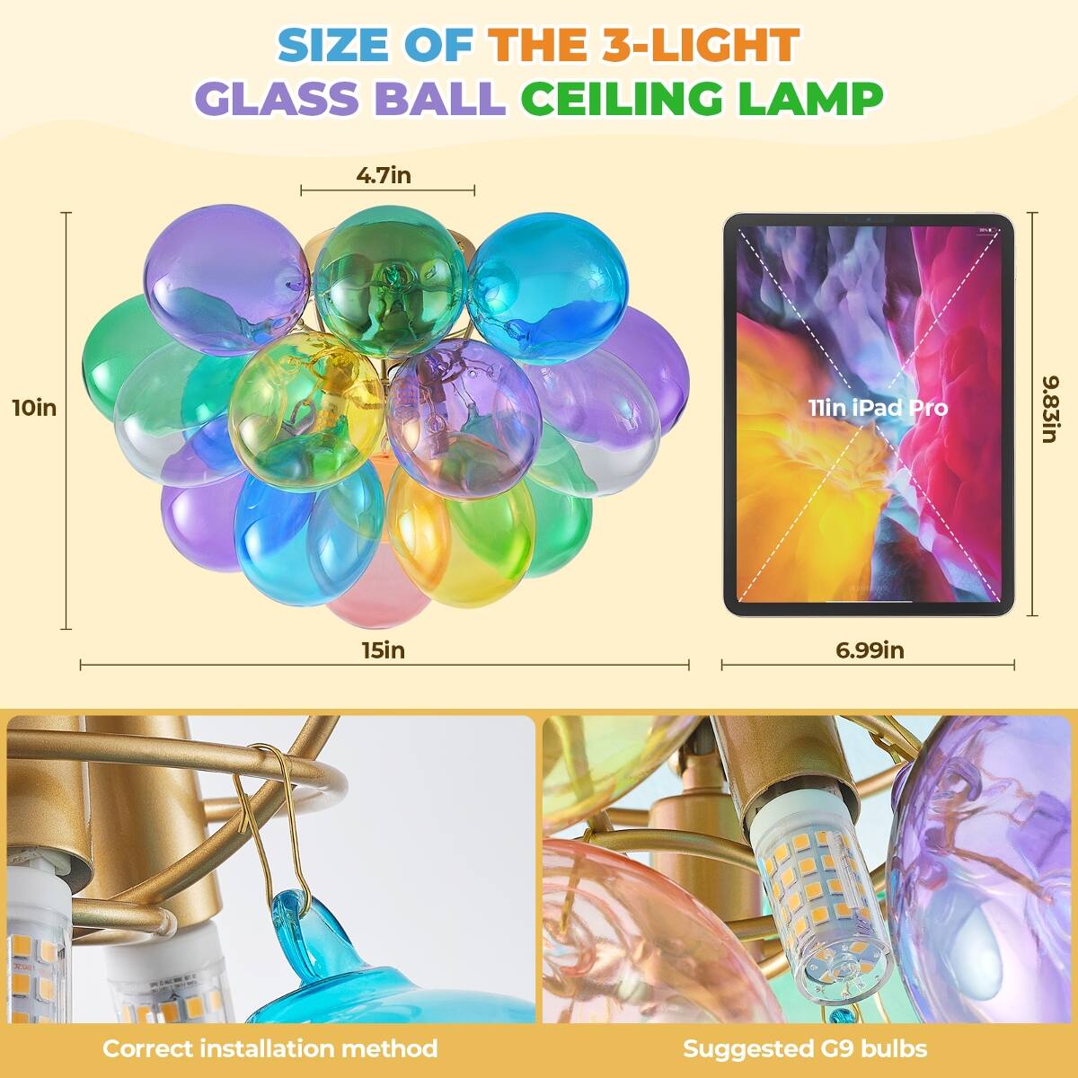 SIZE OF THE 3-LIGHT GLASS BALL CEILING LAMP

- 4.7in
- 10in
- 11in iPad Pro
- 9.83in
- 15in
- 6.99in

Correct installation method

Suggested G9 bulbs