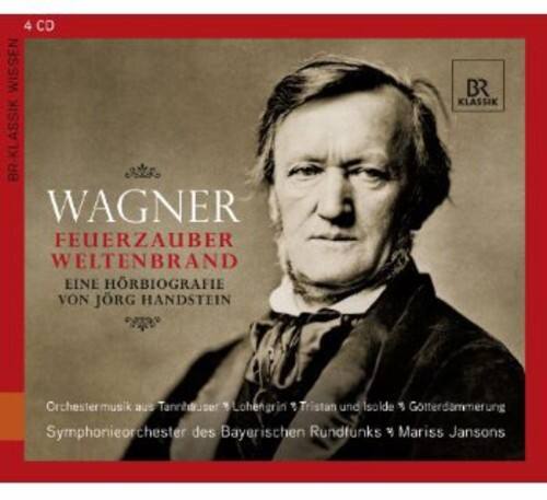 4 CD  
BR Klassik Wissen  

WAGNER  
FEUERZAUBER  
WELTENBRAND  
EINE HÖRBIOGRAFIE  
VON JÖRG HANDSTEIN  

Orchester musik aus Tannhäuser, Lohengrin, Tristan und Isolde, Gotterdämmerung  
Symphonieorchester des Bayerischen Rundfunks  
Mariss Jansons