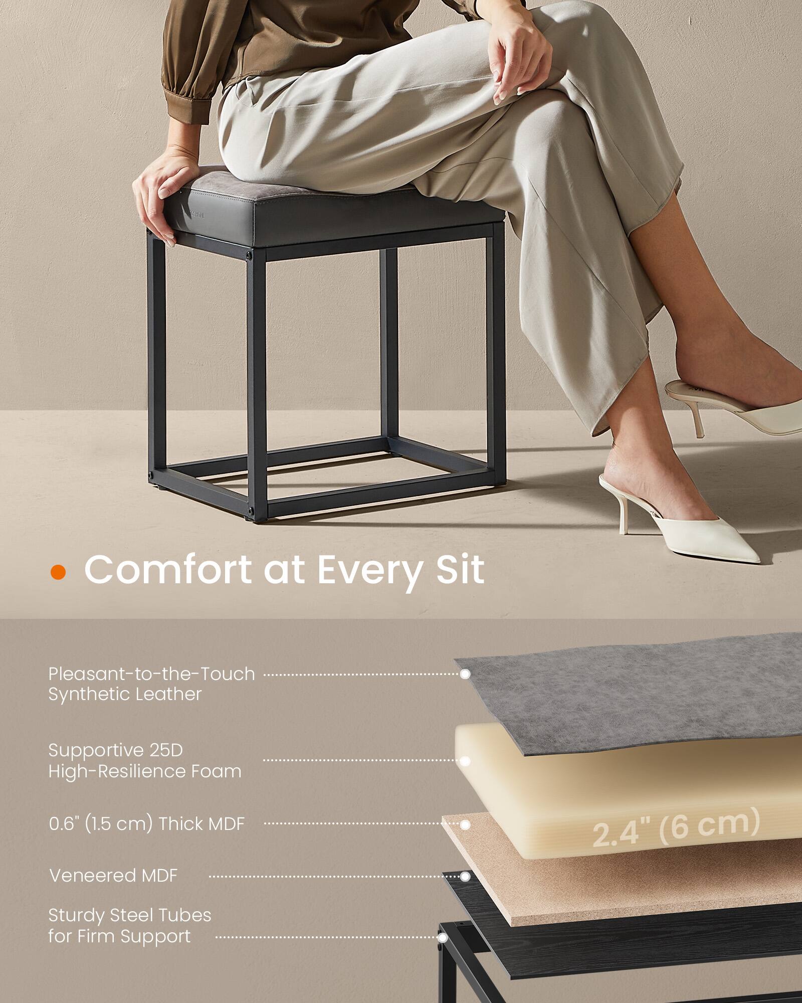 Comfort at Every Sit

- Pleasant-to-the-Touch Synthetic Leather
- Supportive 25D High-Resilience Foam
- 0.6" (1.5 cm) Thick MDF
- Veneered MDF
- Sturdy Steel Tubes for Firm Support
