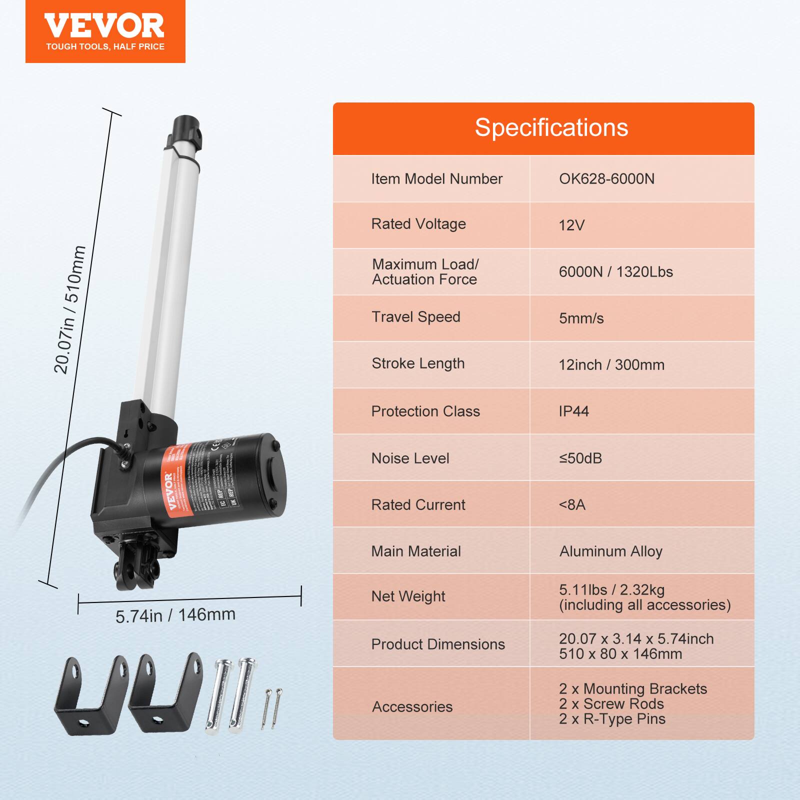VEVOR TOUGH TOOLS. HALF PRICE

Specifications

Item Model Number: OK628-6000N  
Rated Voltage: 12V  
Maximum Load/ Actuation Force: 6000N / 1320Lbs  
Travel Speed: 5mm/s  
Stroke Length: 12inch / 300mm  
Protection Class: IP44  
Noise Level: <50dB  
Rated Current: <8A  
Main Material: Aluminum Alloy  
Net Weight: 5.11lbs / 2.32kg (including all accessories)  
Product Dimensions: 20.07 x 3.14 x 5.74inch / 510 x 80 x 146mm  
Accessories: 2 x Mounting Brackets, 2 x Screw Rods, 2 x R-Type Pins
