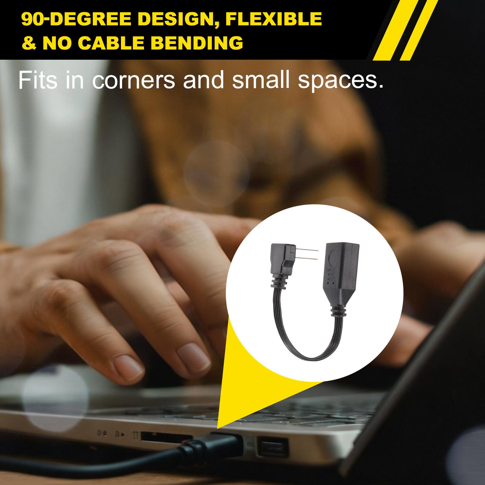 90-DEGREE DESIGN, FLEXIBLE & NO CABLE BENDING  
Fits in corners and small spaces.
