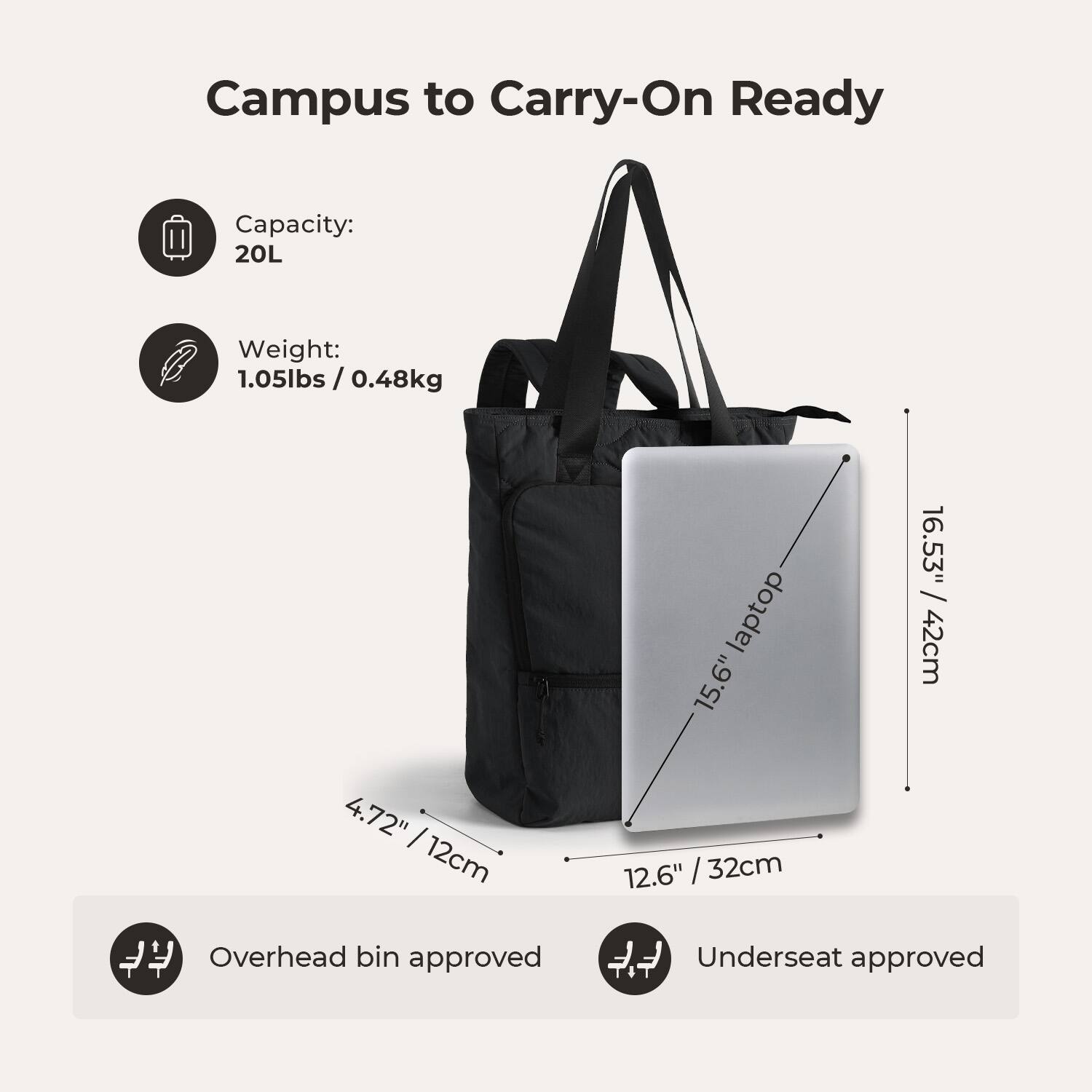 Campus to Carry-On Ready

Capacity: 20L

Weight: 1.05lbs / 0.48kg

Overhead bin approved

Underseat approved

16.53" / 42cm

15.6" laptop

12.6" / 32cm

4.72" / 12cm
