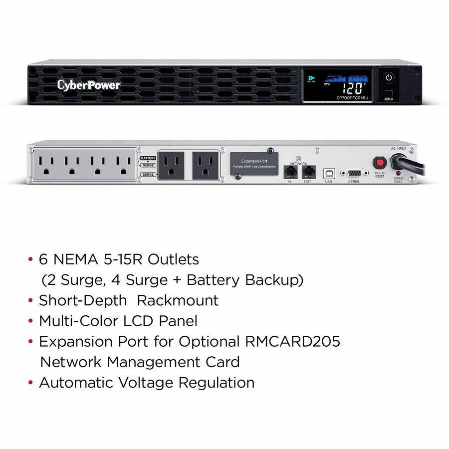 CyberPower  
120 CP700PFCRMIU  
SETUP  
AC INPUT  
BATTERY SURGE  
Expansion Port Provides www.Cuo  
NETWORK  
SURGE  
a  
OUT  
USB  
SERIAL  
Pub 2 RESET  
WANG FAULT  
6 NEMA 5-15R Outlets (2 Surge, 4 Surge + Battery Backup)  
Short-Depth Rackmount  
Multi-Color LCD Panel  
Expansion Port for Optional RMCARD205 Network Management Card  
Automatic Voltage Regulation