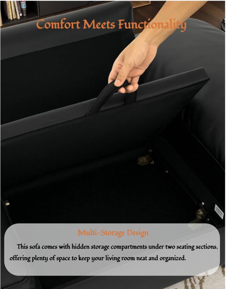 Comfort Meets Functionality

Multi-Storage Design

This sofa comes with hidden storage compartments under two seating sections, offering plenty of space to keep your living room neat and organized.