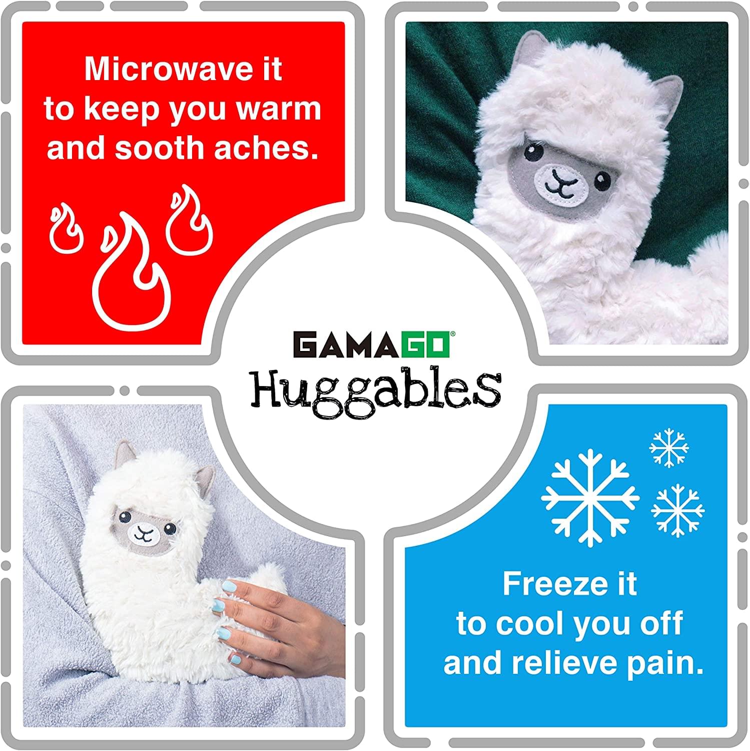 Microwave it to keep you warm and soothe aches.  
GAMAGO Huggables  
Freeze it to cool you off and relieve pain.