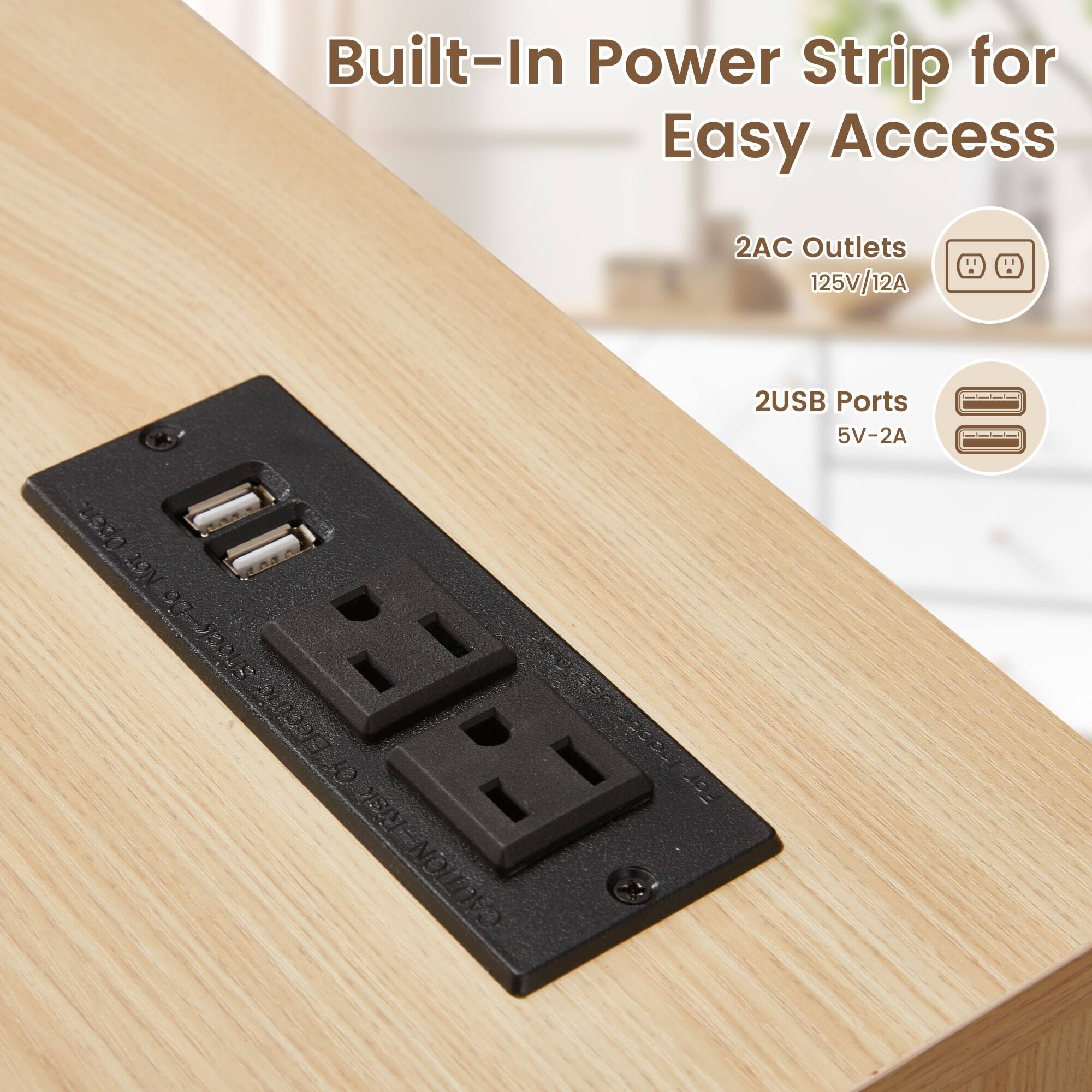 Built-In Power Strip for Easy Access

2AC Outlets  
125V/12A

2USB Ports  
5V-2A

CAUTION: Risk of electric shock. Do not immerse in water.