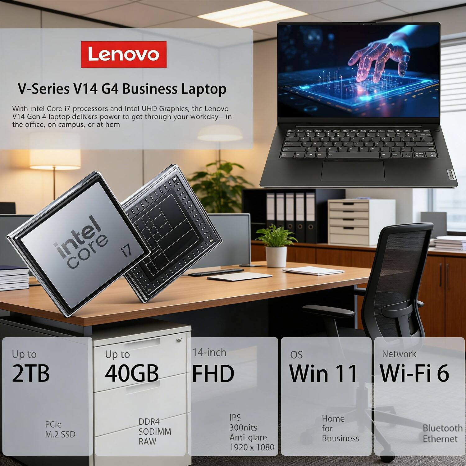 Lenovo V-Series V14 G4 Business Laptop

With Intel Core i7 processors and Intel UHD Graphics, the Lenovo V14 Gen 4 laptop delivers power to get through your workday—in the office, on campus, or at home.

- Core i7
- Up to 2TB
- Up to 40GB
- 14-inch FHD
- OS: Win 11
- Network: Wi-Fi 6
- PCIe M.2 SSD
- DDR4 SODIMM RAW
- IPS
- 300nits Anti-glare
- 1920 x 1080
- Home for Business
- Bluetooth
- Ethernet