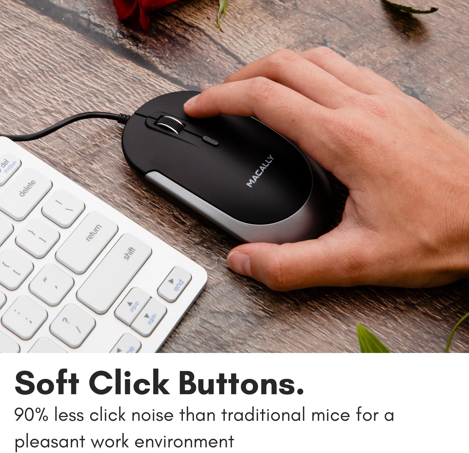 Soft Click Buttons.

90% less click noise than traditional mice for a pleasant work environment.
