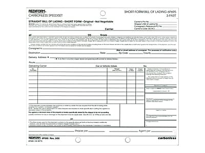 Certainly! Here is the corrected and grouped text from the image:

---

**REDIFORM CARBONLESS SPEEDISET**

**SHORT FORM BILL OF LADING OPORS 3-PART**

**STRAIGHT BILL OF LADING - SHORT FORM - Original - Not Negotiable**

**Carrier:**
- City: __________
- County: __________

**From:**
- City: __________
- County: __________

**To:**
- City: __________
- State: __________
- Zip Code: __________

**Consignee:**
- Name: __________
- Address: __________
- City: __________
- State: __________
- Zip Code: __________

**Delivery Address:**
- __________

**Description of Goods:**
- __________

**Car or Vehicle Status:**
- __________

**Agent Car:**
- __________

**REDIFORM LINES, INC. Rev. 300**

**carbonless**

---

This text is organized to reflect the layout and content of the bill of lading form.