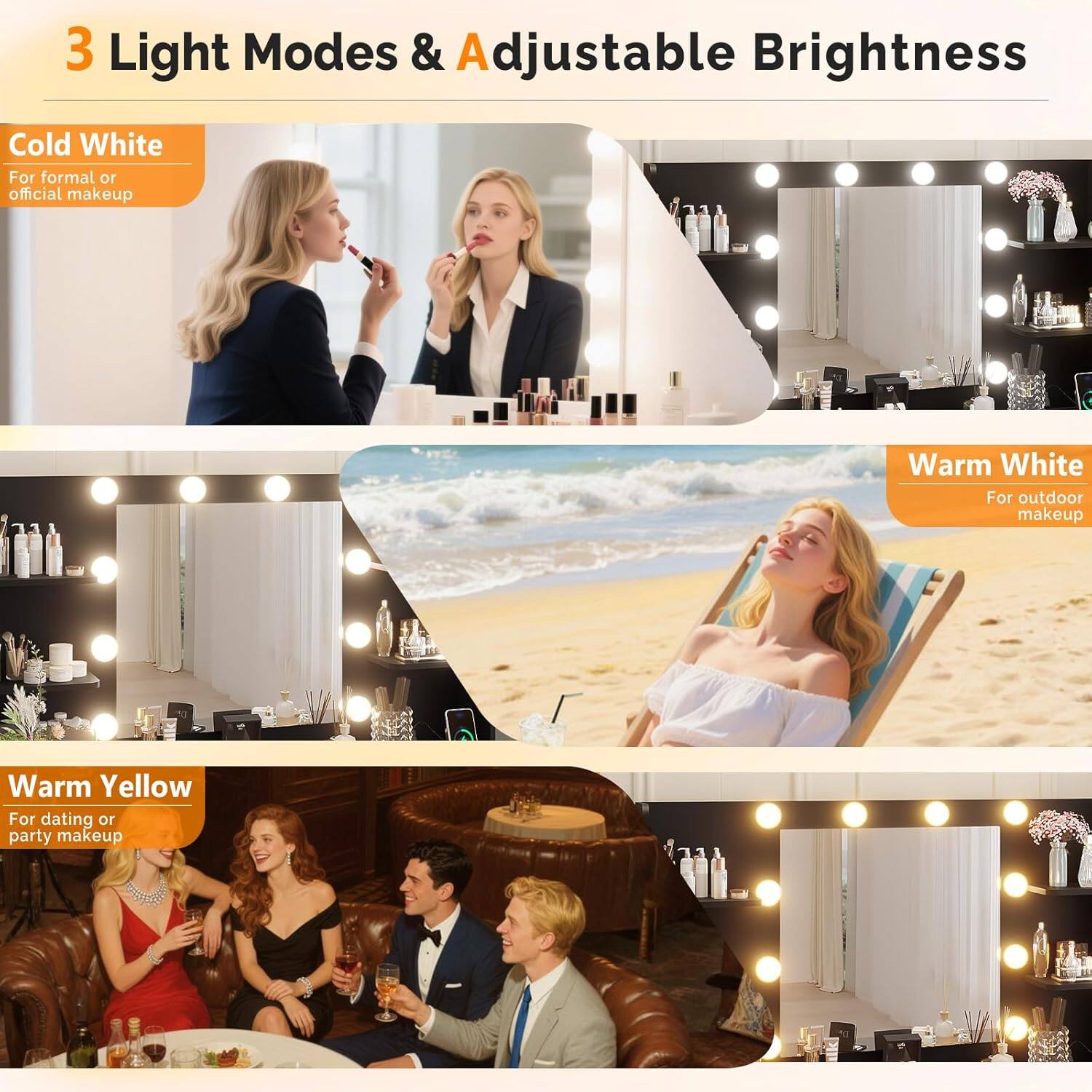 3 Light Modes & Adjustable Brightness

Cold White  
For formal or official makeup

Warm White  
For outdoor makeup

Warm Yellow  
For dating or party makeup