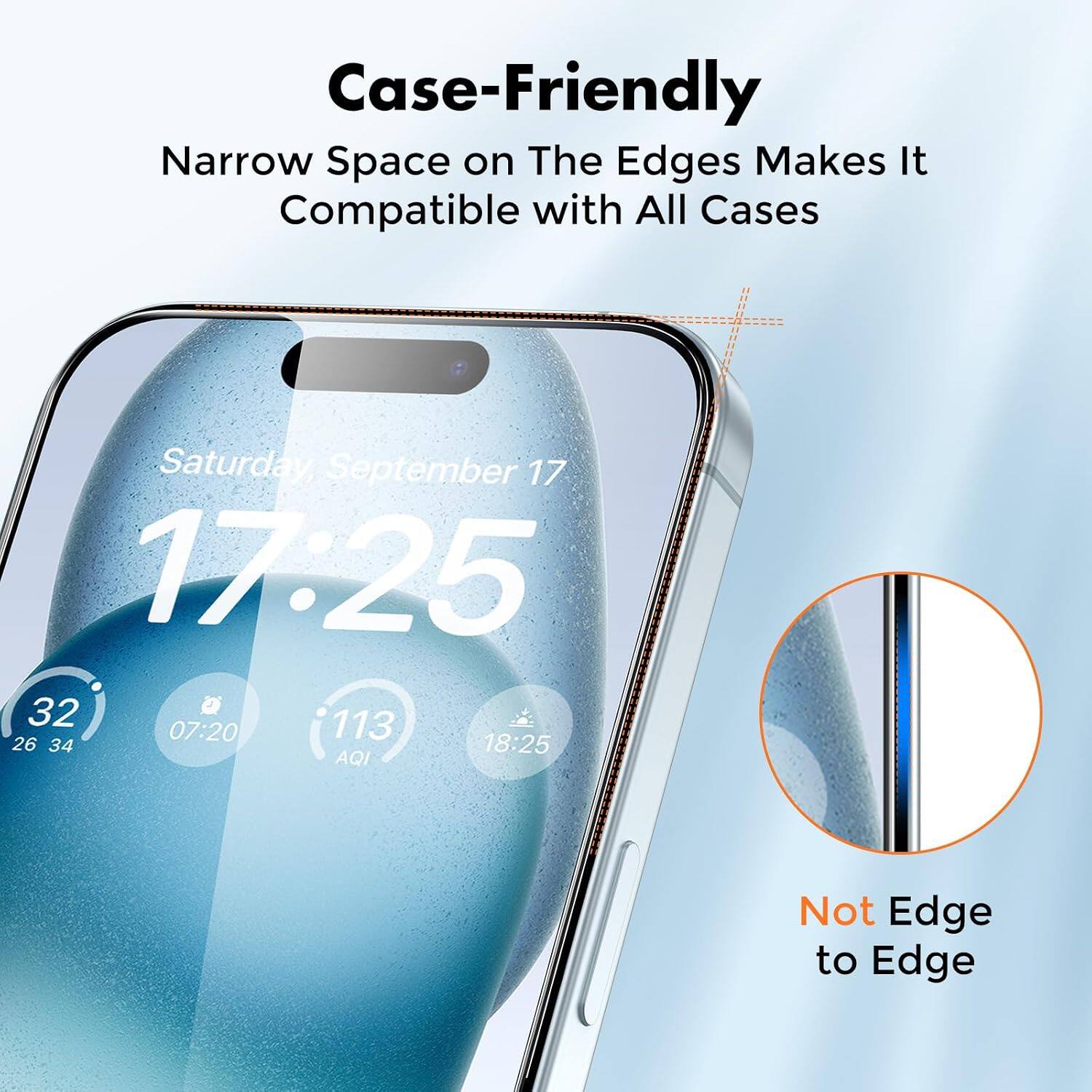 Case-Friendly Narrow Space on The Edges Makes It Compatible with All Cases Saturday, September 17 17:25 32 113 07:20 18:25 26 34 AQI Not Edge to Edge