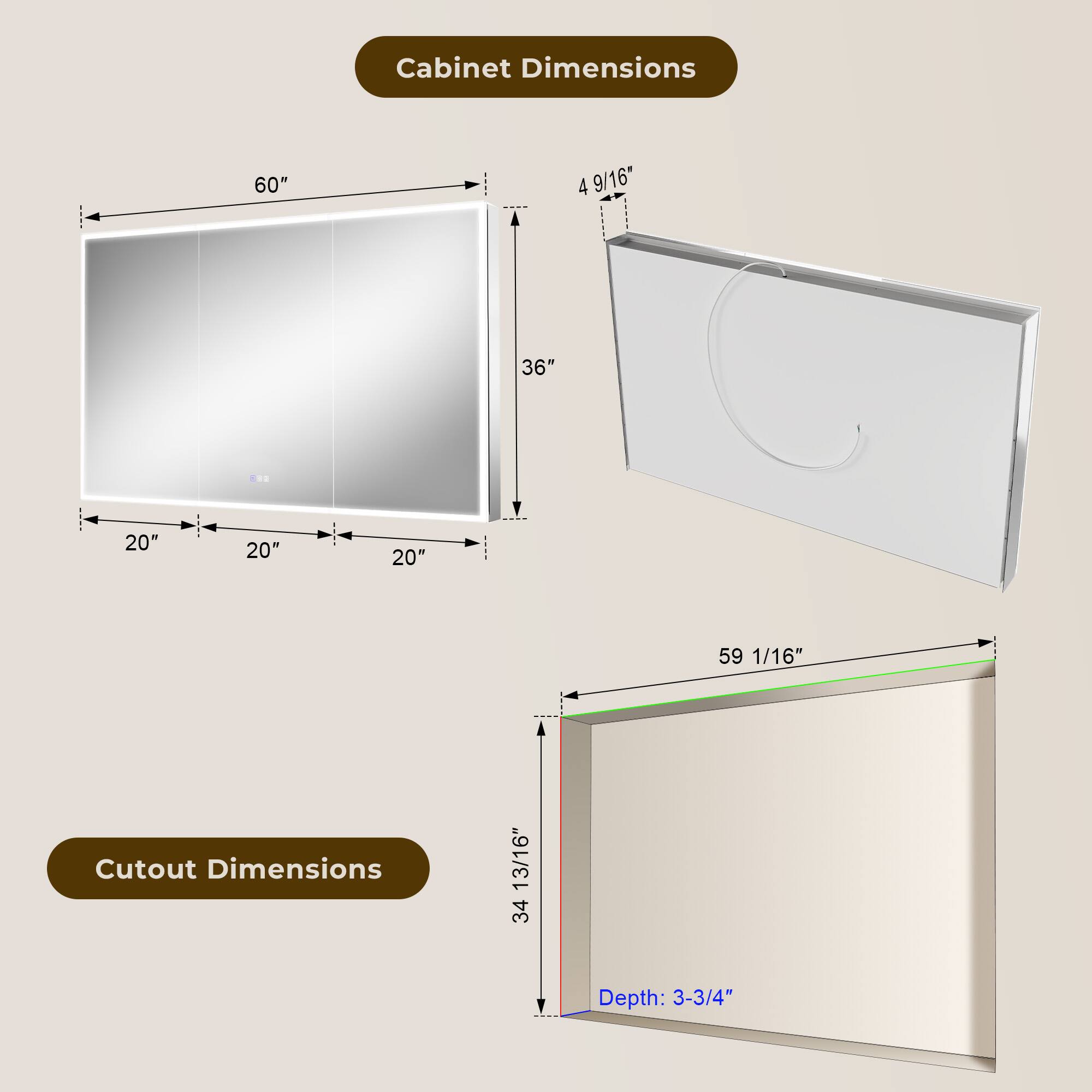 Cabinet Dimensions: 60" x 4 9/16" x 36" x 20" x 20" x 20" x 59 1/16"  
Cutout Dimensions: 13/16" x 34"  
Depth: 3-3/4"