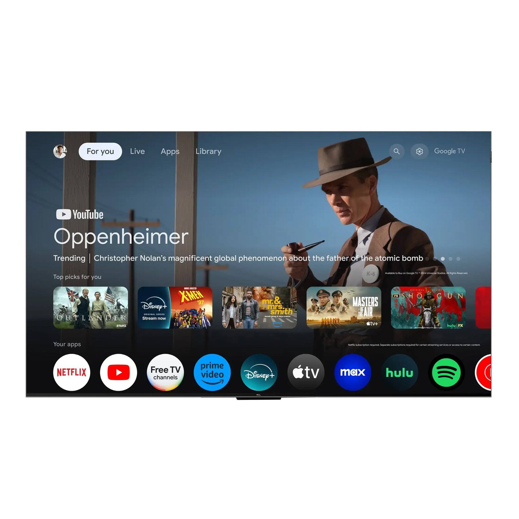 For you  
Live  
Apps  
Library  

YouTube  
Oppenheimer  
Trending | Christopher Nolan's magnificent global phenomenon about the father of the atomic bomb  

Top picks for you  
Outlander  
X-Men 97  
Mr. & Mrs. Smith  
Masters of Air  
Shogun  

Your apps  
Netflix  
Free TV channels  
Prime Video  
Disney+  
tv  
max  
hulu  

Google TV