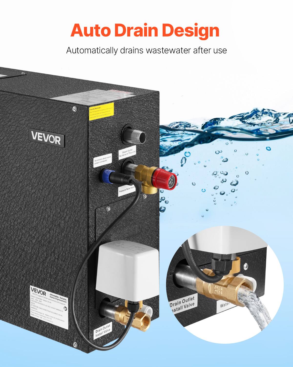 Auto Drain Design  
Automatically drains wastewater after use

Kenivic  
VEVOR  
Steam are  
gover  
BINTARY 200007  
VEVOR Affordable WOW Reliable  
Drain Outlet stall Valve  
MIS EINS Water  
Drain Outlet Valve Install