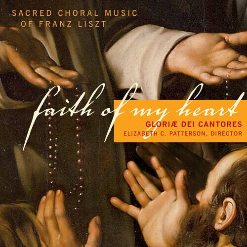 SACRED CHORAL MUSIC OF FRANZ LISZT

faith of my heart

GLORIA DEI CANTORES  
ELIZABETH C. PATTERSON, DIRECTOR