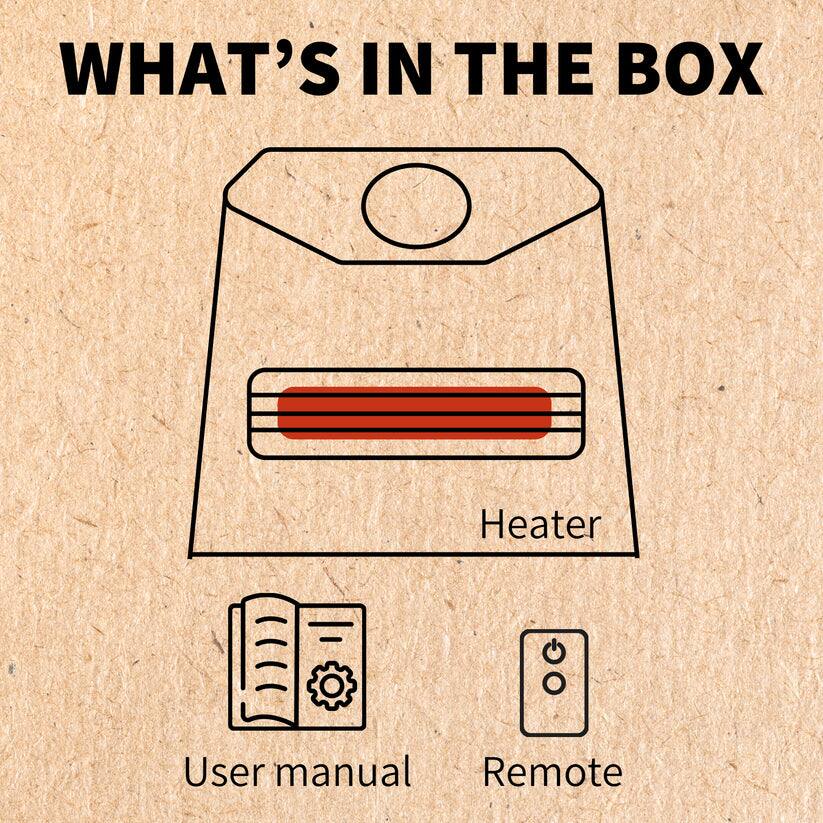 WHAT'S IN THE BOX

- Heater
- User manual
- Remote