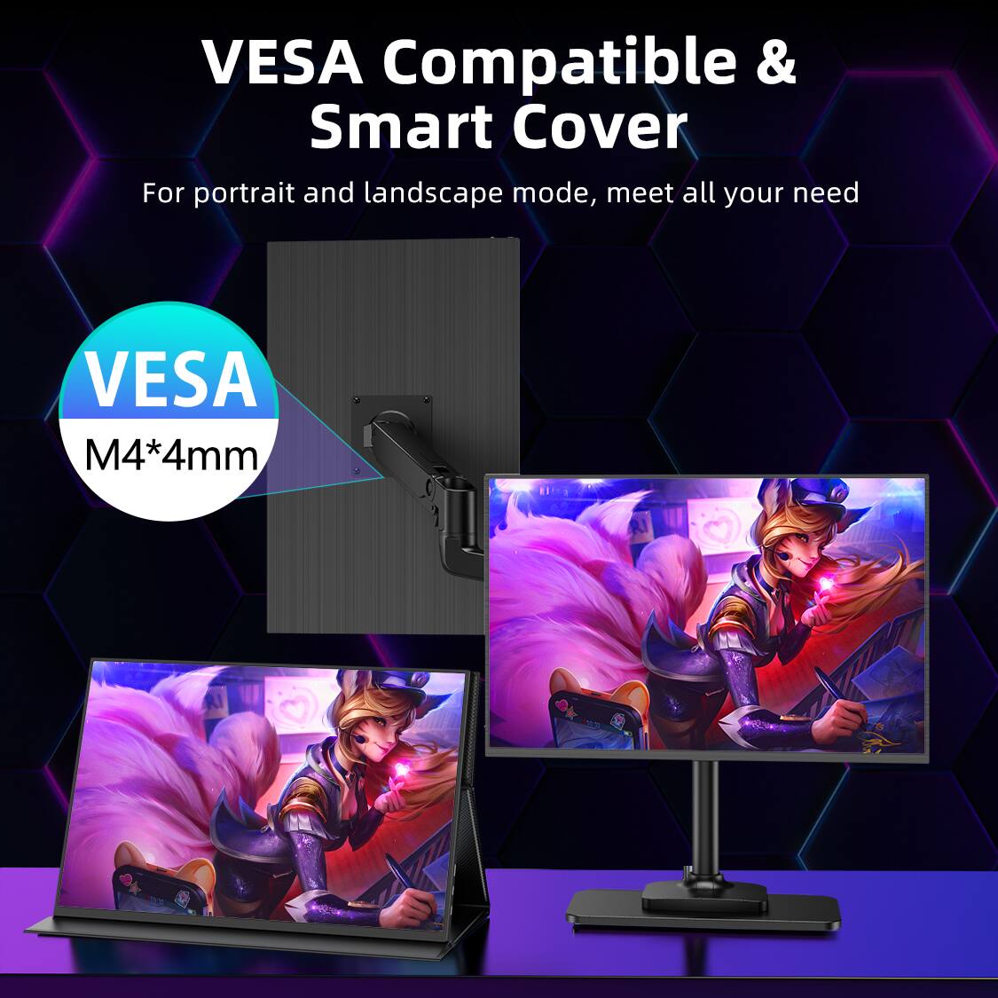 VESA Compatible & Smart Cover

For portrait and landscape mode, meet all your need

VESA M4*4mm