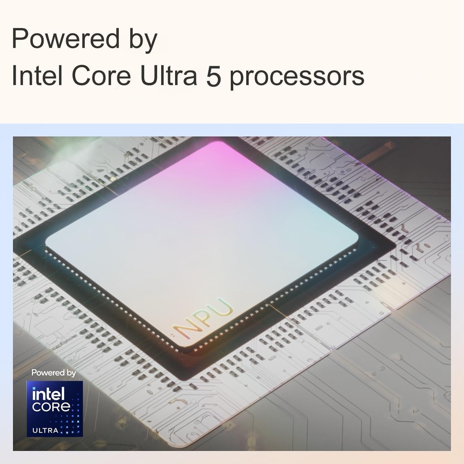 Powered by Intel Core Ultra 5 processors  
Powered by Intel CORE NPU ULTRA