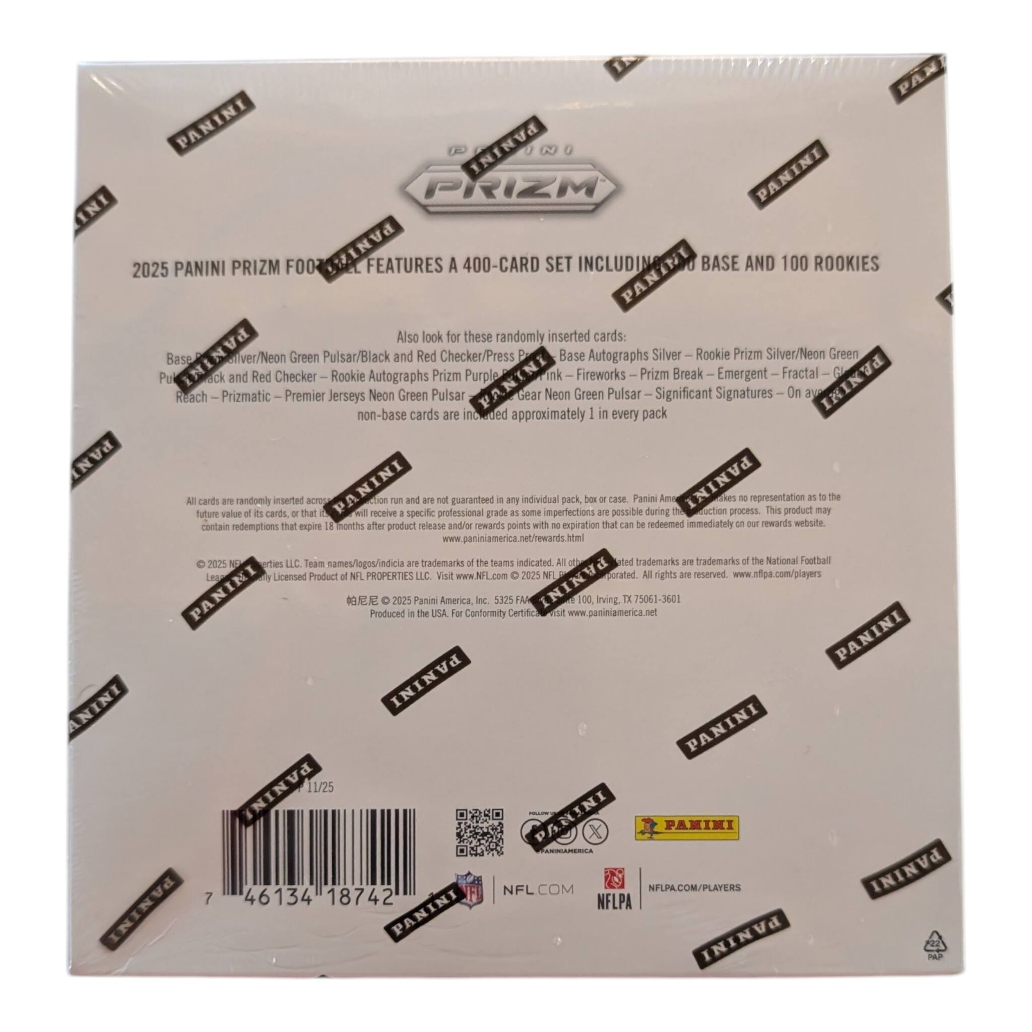 PANINI PRIZM 2025 PANINI PRIZM FOOTBALL FEATURES A 400-CARD SET INCLUDING PANINI BASE AND 100 ROOKIES

Also look for these randomly inserted cards:
- Base Autographs
- Silver Rookie Prizm
- Silver/Neon Green
- Purple Rookie Autographs
- Prizm Purple ink
- Fireworks
- Prizm Break
- Emergent
- Fractal
- Reach
- Prismatic
- Premier Jerseys
- Neon Green Pulsar
- FANINI Gear
- Neon Green Pulsar
- Significant Signatures

On PANINI non-base cards are approximately 1 in every pack

All cards are randomly inserted and not guaranteed in any individual pack. Some imperfections are possible during the packaging process. This product may contain redemptions that expire 18 months after product release and/or rewards points with expiration that can be redeemed immediately on our rewards website.

© 2025 PANINI AMERICA, INC. 5325, 1100, TX 75063-6061
Produced in the USA for Conformity Compliance

NFL.COM
NFL