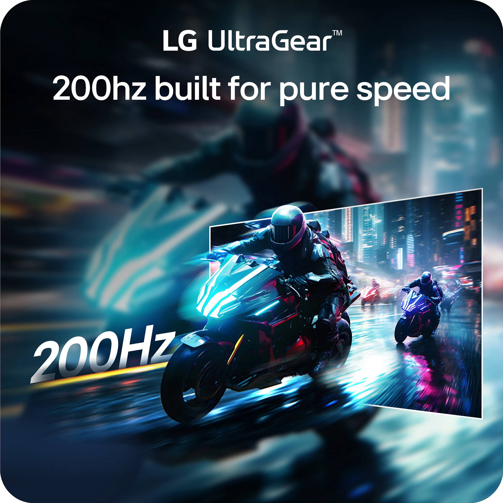LG UltraGear™  
200Hz built for pure speed