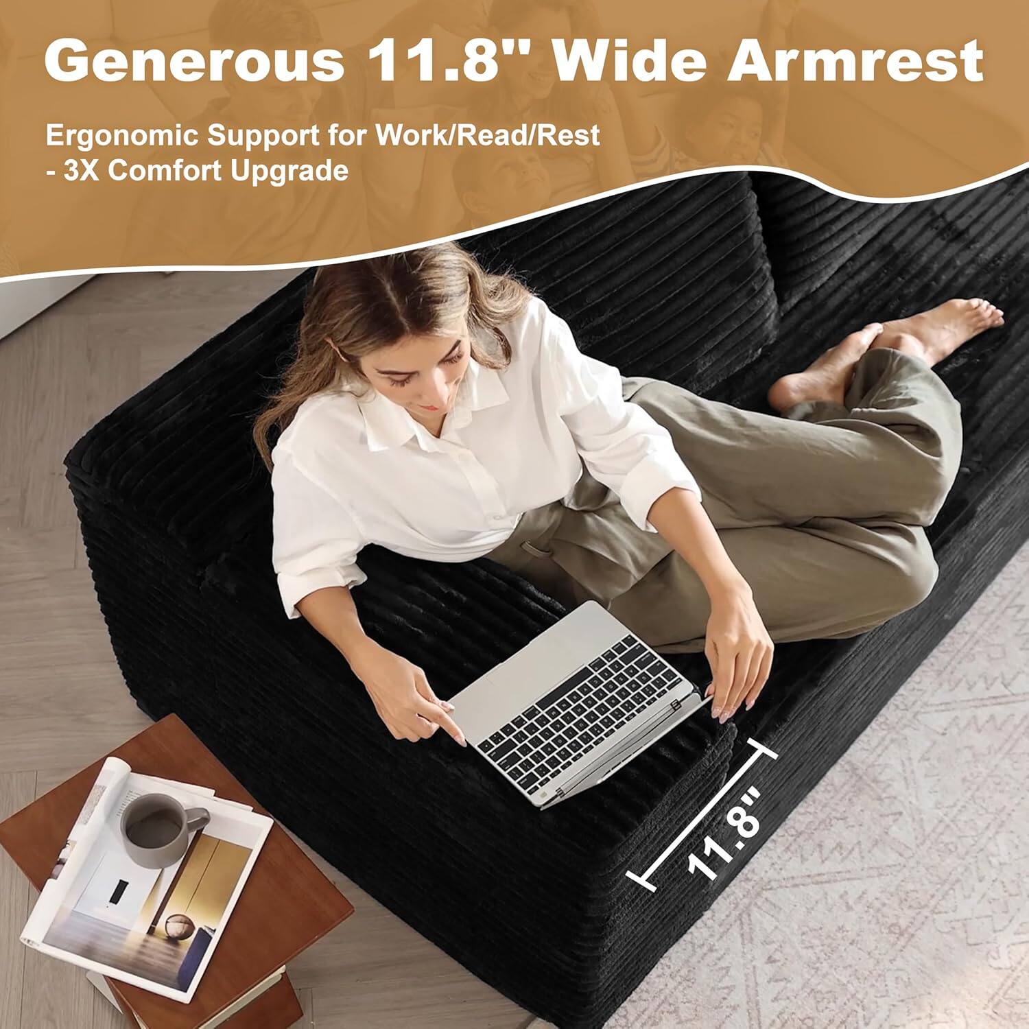 Generous 11.8" Wide Armrest  
Ergonomic Support for Work/Read/Rest  
- 3X Comfort Upgrade