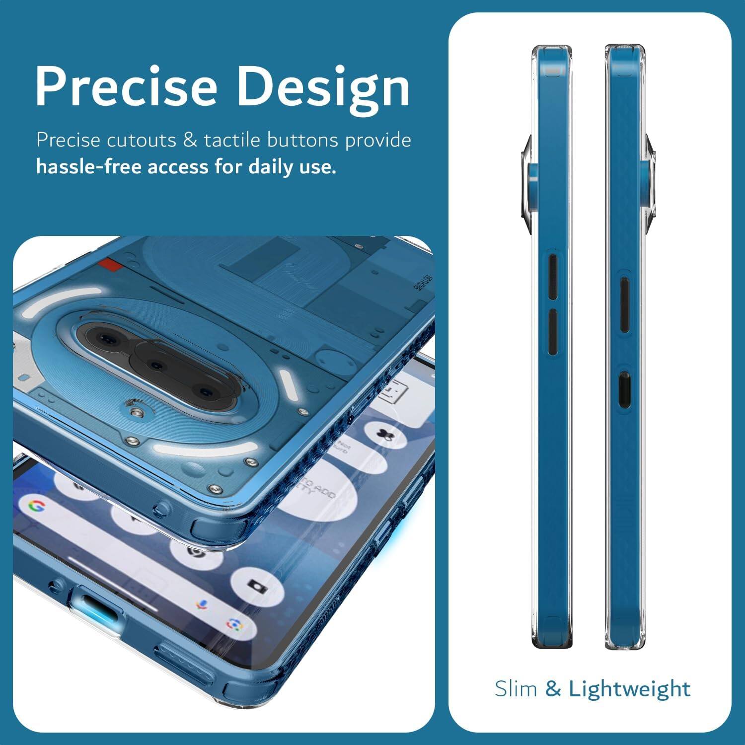 Precise Design  
Precise cutouts & tactile buttons provide hassle-free access for daily use.  

Slim & Lightweight