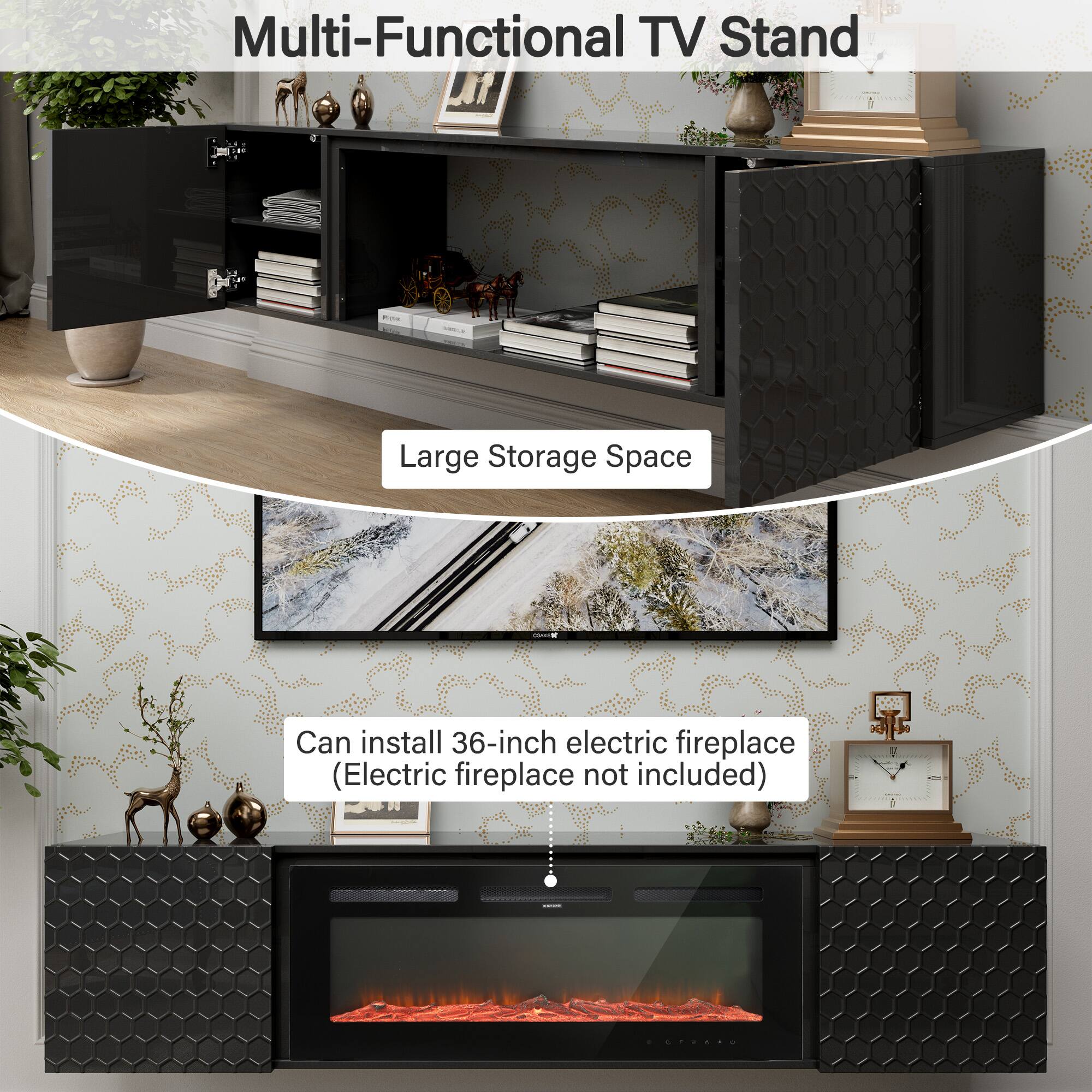 Multi-Functional TV Stand

Large Storage Space

Can install 36-inch electric fireplace (Electric fireplace not included)