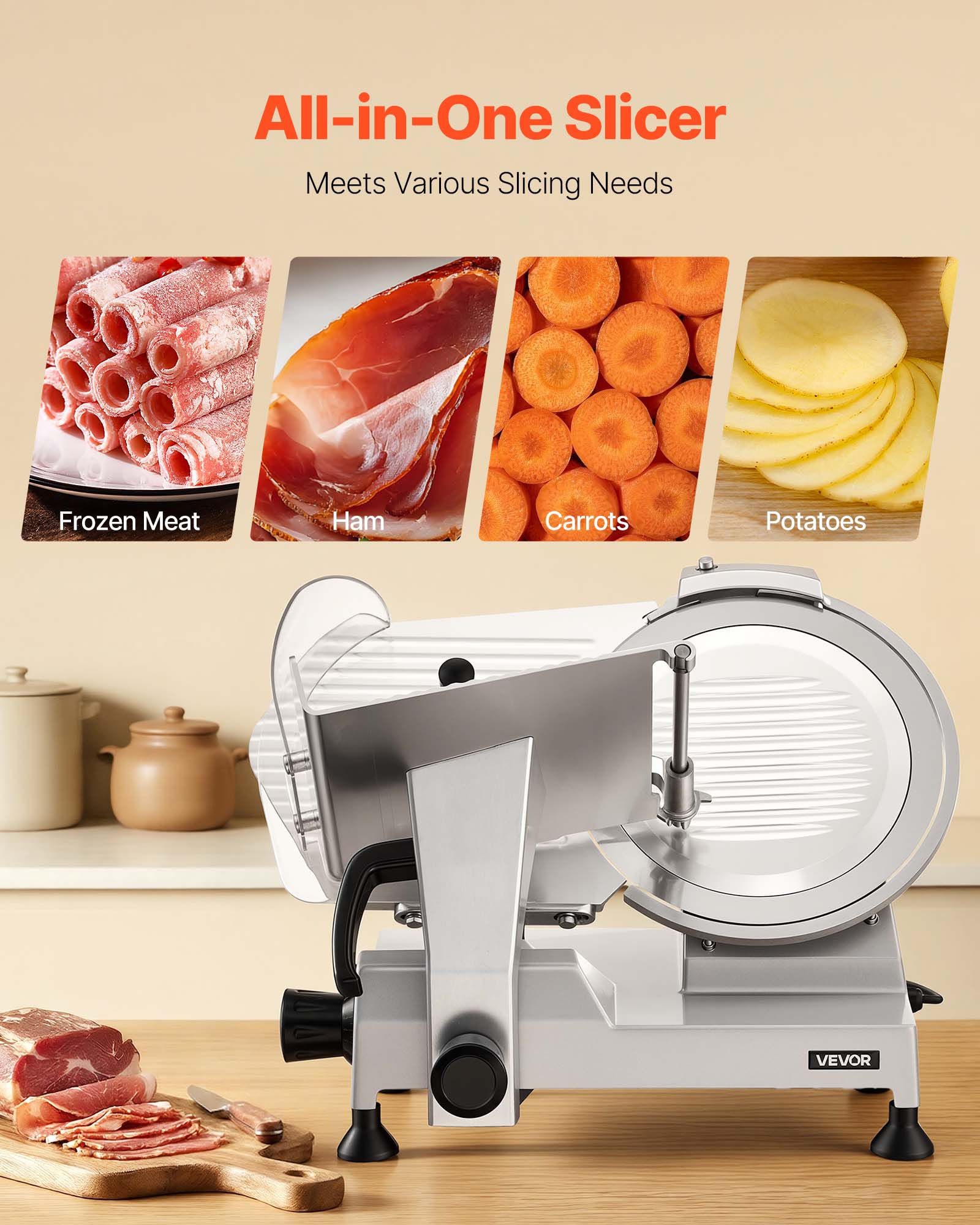 All-in-One Slicer  
Meets Various Slicing Needs  
Frozen Meat  
Ham  
Carrots  
Potatoes  
VEVOR