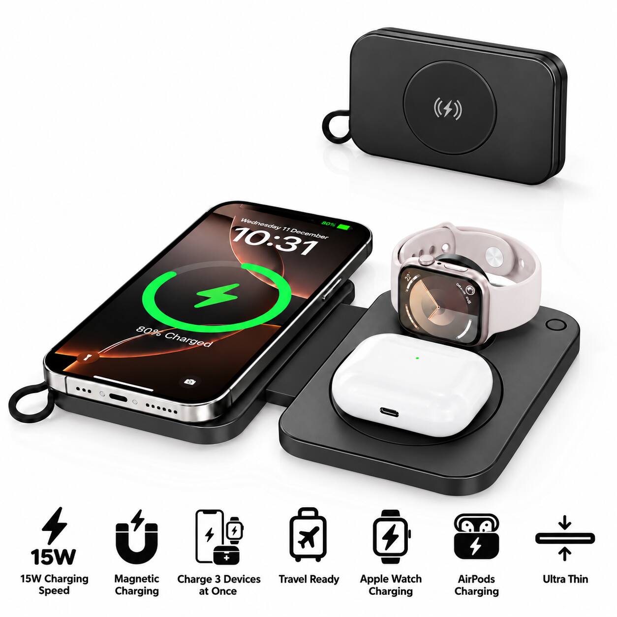 Wednesday 80% 11 10:31 December

80% Charged

15W 15W Charging Magnetic Charge 3 Devices Travel Ready Speed Charging at Once

Apple Watch Charging

AirPods Charging

Ultra Thin