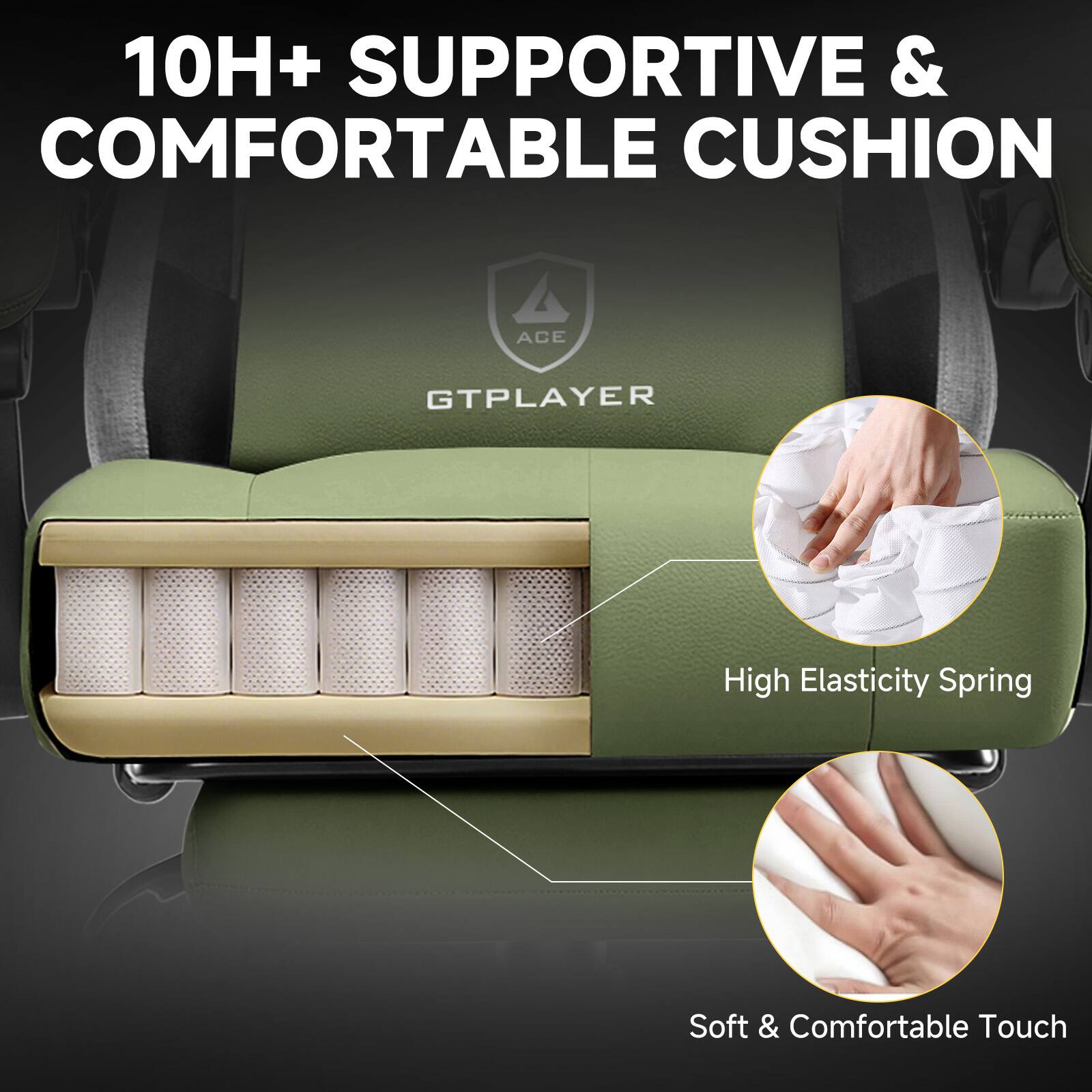 10H+ SUPPORTIVE & COMFORTABLE CUSHION

GTPLAYER

High Elasticity Spring

Soft & Comfortable Touch